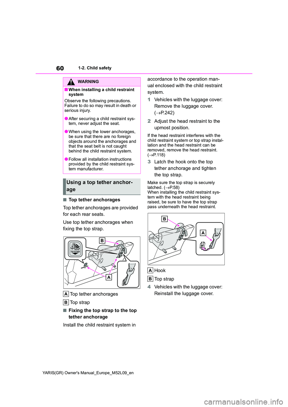 TOYOTA GR YARIS 2021 Repair Manual 60
YARIS(GR) Owners Manual_Europe_M52L09_en
1-2. Child safety
■Top tether anchorages 
Top tether anchorages are provided  
for each rear seats. 
Use top tether anchorages when  
fixing the top stra