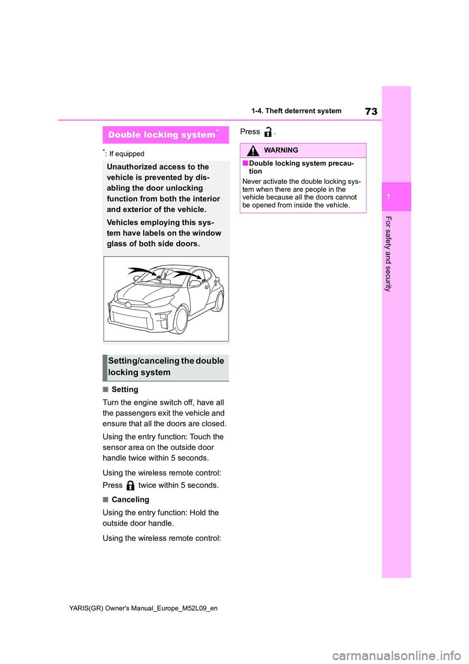 TOYOTA GR YARIS 2020 Owners Manual 73
1
YARIS(GR) Owners Manual_Europe_M52L09_en
1-4. Theft deterrent system
For safety and security
*: If equipped
■Setting
Turn the engine switch off, have all
the passengers exit the vehicle and TOYOTA GR YARIS 2020 Owners Manual 73
1
YARIS(GR) Owners Manual_Europe_M52L09_en
1-4. Theft deterrent system
For safety and security
*: If equipped
■Setting
Turn the engine switch off, have all
the passengers exit the vehicle and