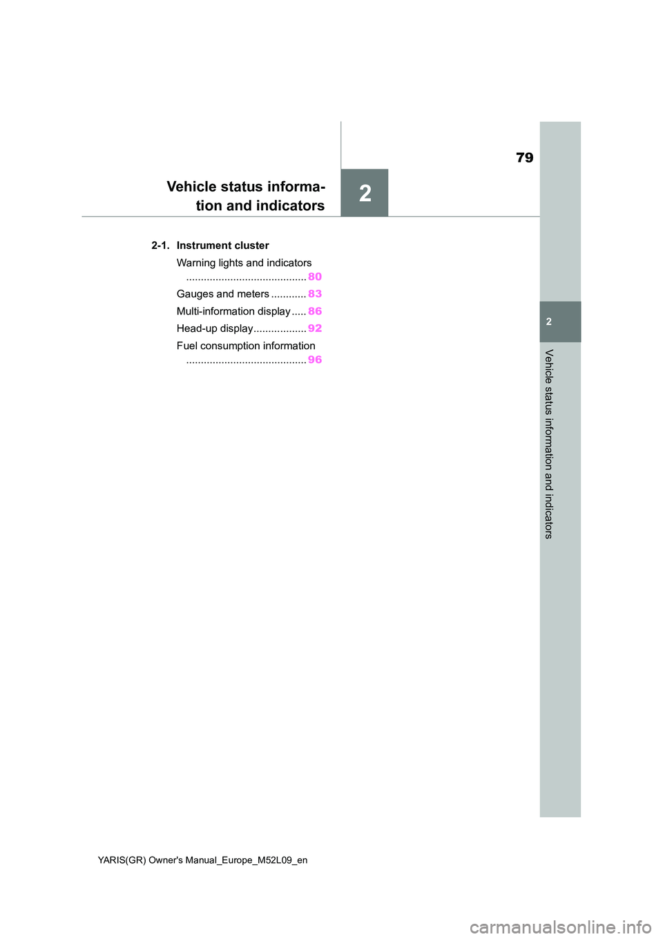 TOYOTA GR YARIS 2020 Owners Manual 2
79
YARIS(GR) Owners Manual_Europe_M52L09_en
2
Vehicle status information and indicators
Vehicle status informa-
tion and indicators
2-1. Instrument cluster
Warning lights and indicators
........ TOYOTA GR YARIS 2020 Owners Manual 2
79
YARIS(GR) Owners Manual_Europe_M52L09_en
2
Vehicle status information and indicators
Vehicle status informa-
tion and indicators
2-1. Instrument cluster
Warning lights and indicators
........