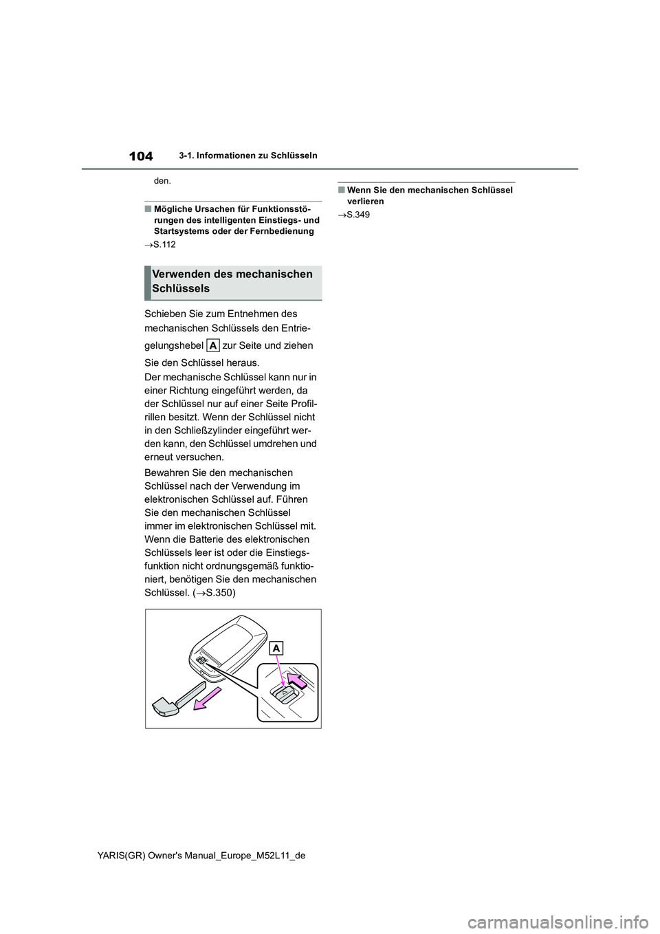 TOYOTA GR YARIS 2021  Betriebsanleitungen (in German) 104
YARIS(GR) Owners Manual_Europe_M52L11_de
3-1. Informationen zu Schlüsseln 
den.
■Mögliche Ursachen für Funktionsstö- 
rungen des intelligenten Einstiegs- und  Startsystems oder der Fernbedi