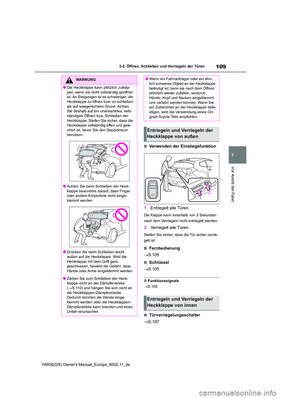 TOYOTA GR YARIS 2021  Betriebsanleitungen (in German) 109
3
YARIS(GR) Owners Manual_Europe_M52L11_de
3-2. Öffnen, Schließen und Verriegeln der Türen
Vor Antritt der Fahrt
■Verwenden der Einstiegsfunktion 
1 Entriegelt alle Türen
Die Klappe kann in