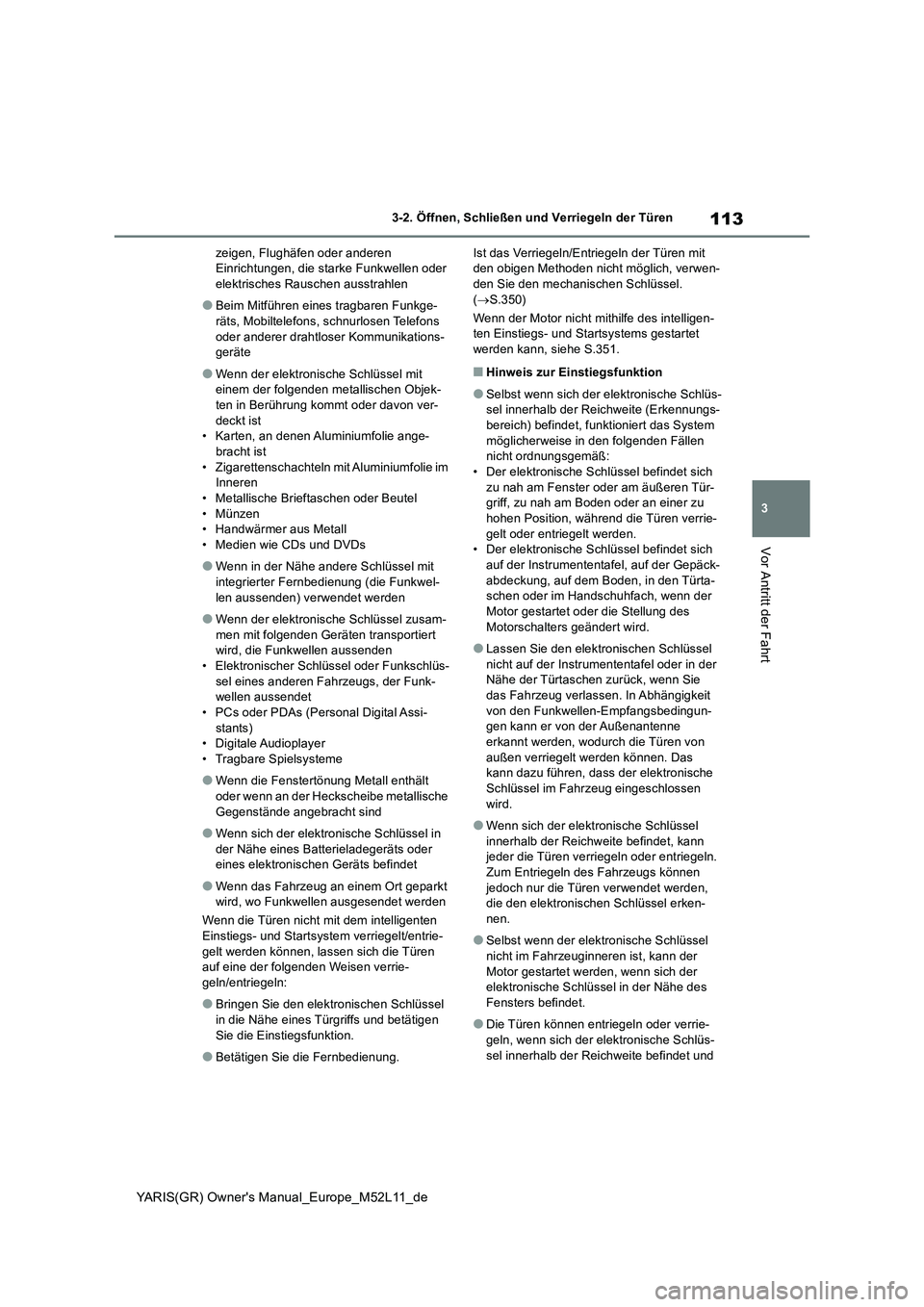 TOYOTA GR YARIS 2021  Betriebsanleitungen (in German) 113
3
YARIS(GR) Owners Manual_Europe_M52L11_de
3-2. Öffnen, Schließen und Verriegeln der Türen
Vor Antritt der Fahrt
zeigen, Flughäfen oder anderen  Einrichtungen, die starke Funkwellen oder elek