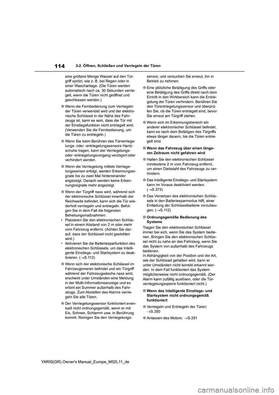TOYOTA GR YARIS 2021 Betriebsanleitungen (in German) 114
YARIS(GR) Owners Manual_Europe_M52L11_de
3-2. Öffnen, Schließen und Verriegeln der Türen
eine größere Menge Wasser auf den Tür- griff spritzt, wie z. B. bei Regen oder in einer Waschanlage TOYOTA GR YARIS 2021 Betriebsanleitungen (in German) 114
YARIS(GR) Owners Manual_Europe_M52L11_de
3-2. Öffnen, Schließen und Verriegeln der Türen
eine größere Menge Wasser auf den Tür- griff spritzt, wie z. B. bei Regen oder in einer Waschanlage