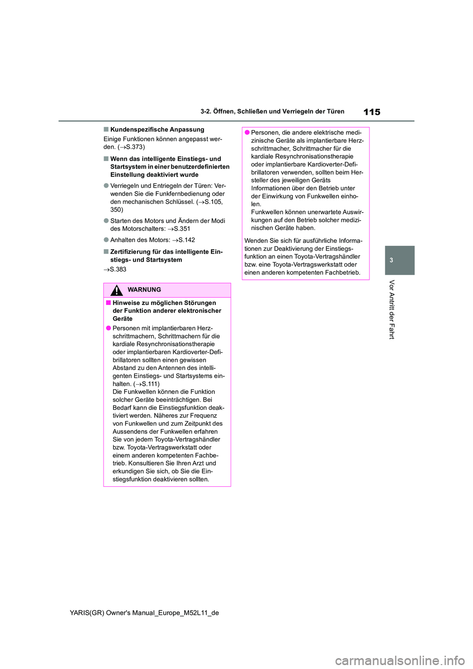 TOYOTA GR YARIS 2021  Betriebsanleitungen (in German) 115
3
YARIS(GR) Owners Manual_Europe_M52L11_de
3-2. Öffnen, Schließen und Verriegeln der Türen
Vor Antritt der Fahrt
■Kundenspezifische Anpassung 
Einige Funktionen können angepasst wer- den. (
