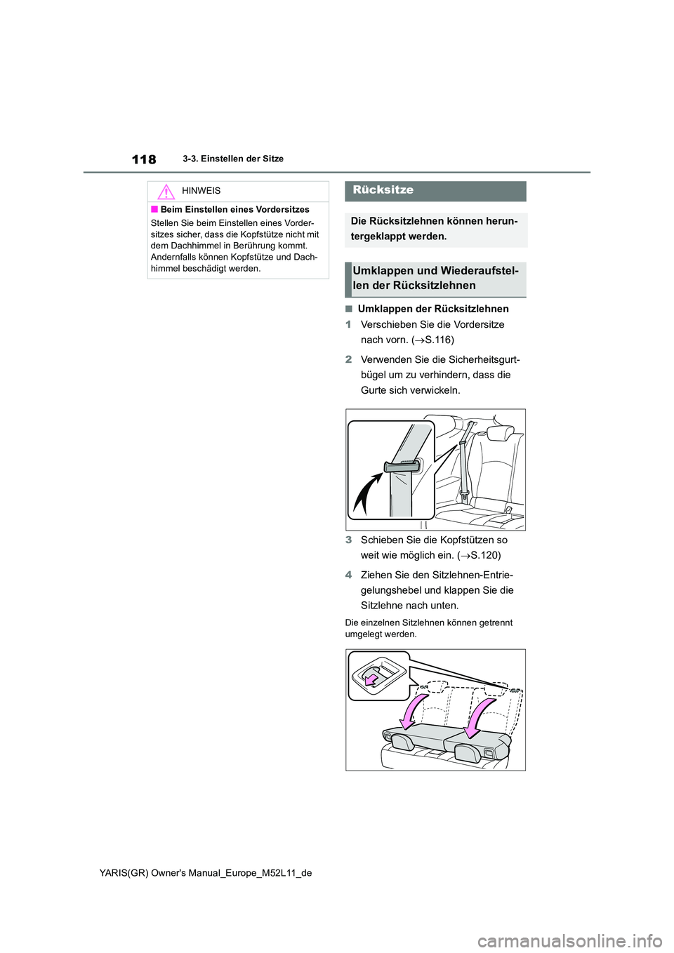 TOYOTA GR YARIS 2021  Betriebsanleitungen (in German) 118
YARIS(GR) Owners Manual_Europe_M52L11_de
3-3. Einstellen der Sitze
■Umklappen der Rücksitzlehnen 
1 Verschieben Sie die Vordersitze  
nach vorn. ( S.116) 
2 Verwenden Sie die Sicherheitsgur