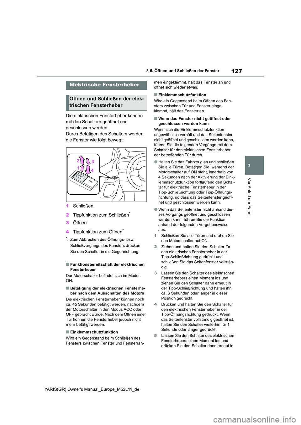 TOYOTA GR YARIS 2021  Betriebsanleitungen (in German) 127
3
YARIS(GR) Owners Manual_Europe_M52L11_de
3-5. Öffnen und Schließen der Fenster
Vor Antritt der Fahrt
3-5.Öffnen und  Sc hließ en der Fe nster
Die elektrischen Fensterheber können  
mit den