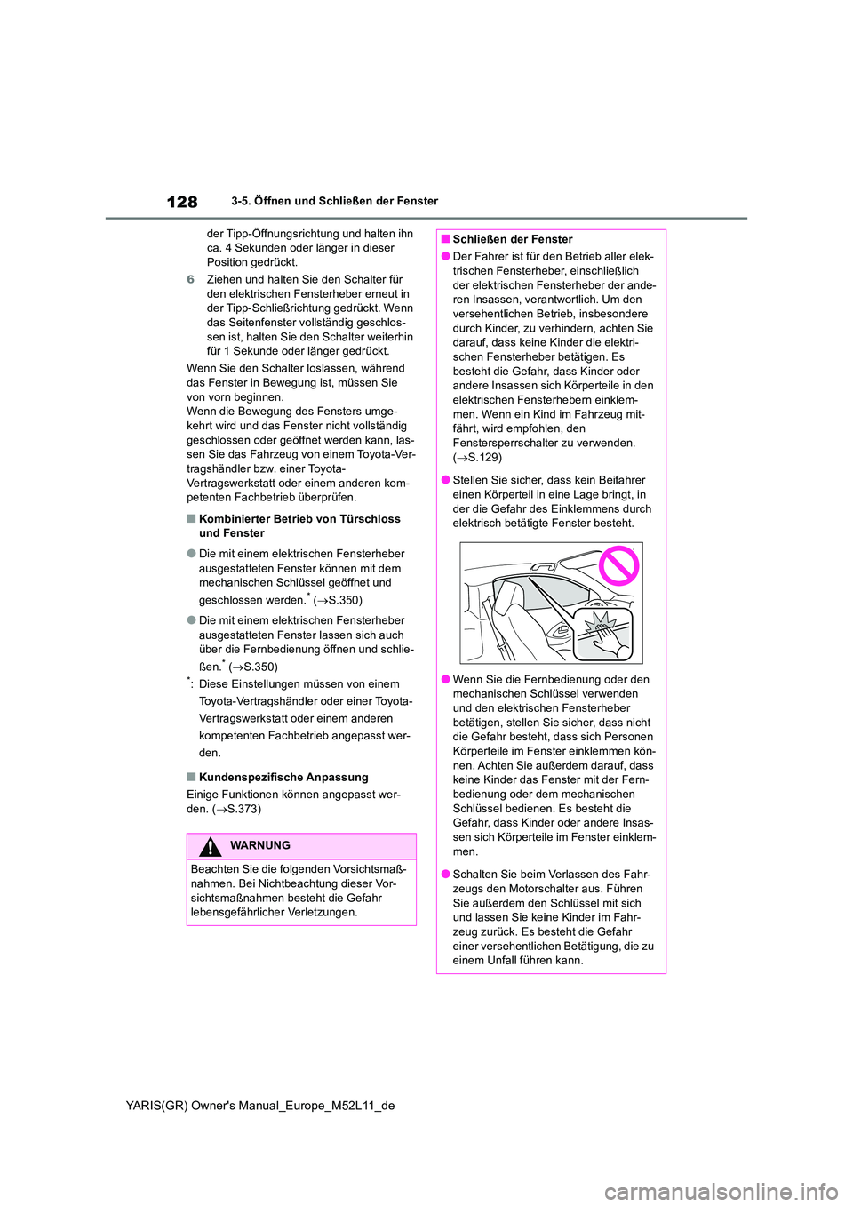 TOYOTA GR YARIS 2021  Betriebsanleitungen (in German) 128
YARIS(GR) Owners Manual_Europe_M52L11_de
3-5. Öffnen und Schließen der Fenster 
der Tipp-Öffnungsrichtung und halten ihn  ca. 4 Sekunden oder länger in dieser Position gedrückt. 
6 Ziehen un