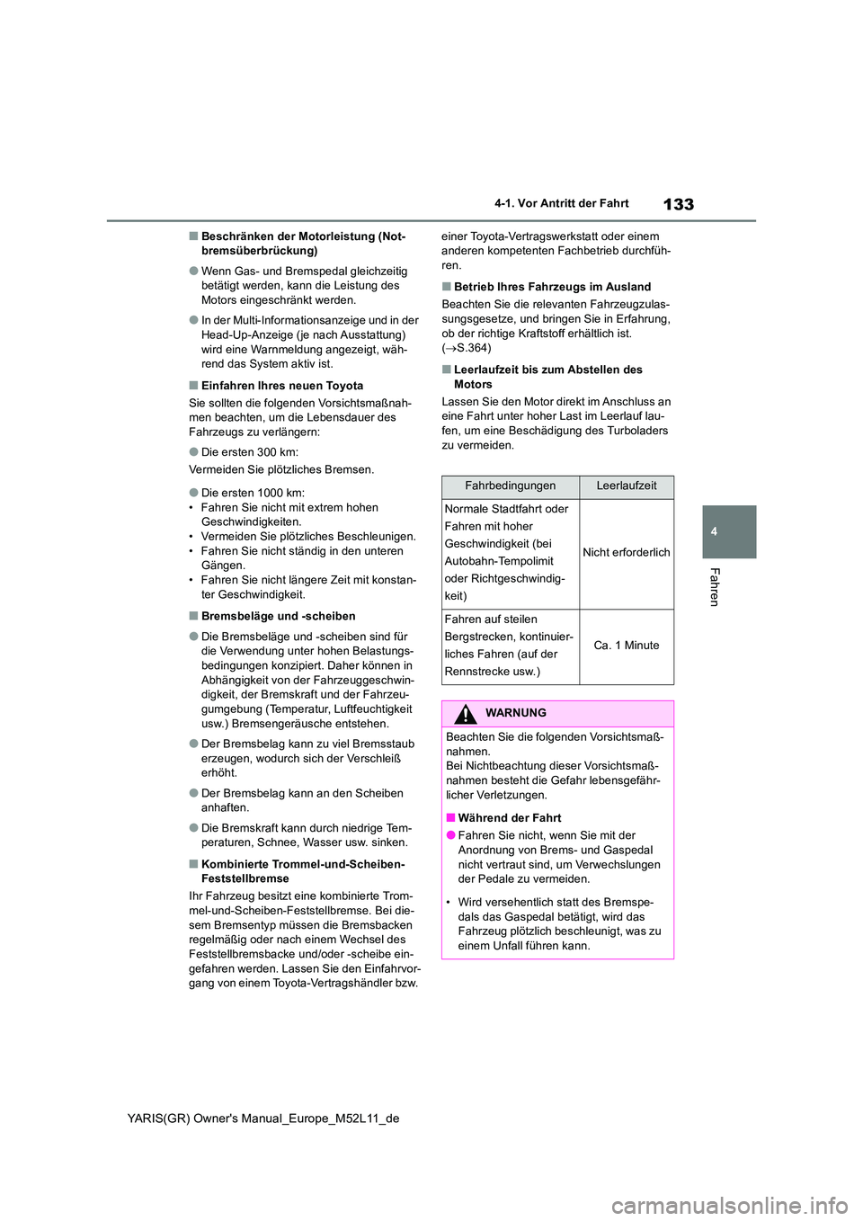 TOYOTA GR YARIS 2021 Betriebsanleitungen (in German) 133
4
YARIS(GR) Owners Manual_Europe_M52L11_de
4-1. Vor Antritt der Fahrt
Fahren
■Beschränken der Motorleistung (Not- bremsüberbrückung)
●Wenn Gas- und Bremspedal gleichzeitig betätigt werden TOYOTA GR YARIS 2021 Betriebsanleitungen (in German) 133
4
YARIS(GR) Owners Manual_Europe_M52L11_de
4-1. Vor Antritt der Fahrt
Fahren
■Beschränken der Motorleistung (Not- bremsüberbrückung)
●Wenn Gas- und Bremspedal gleichzeitig betätigt werden