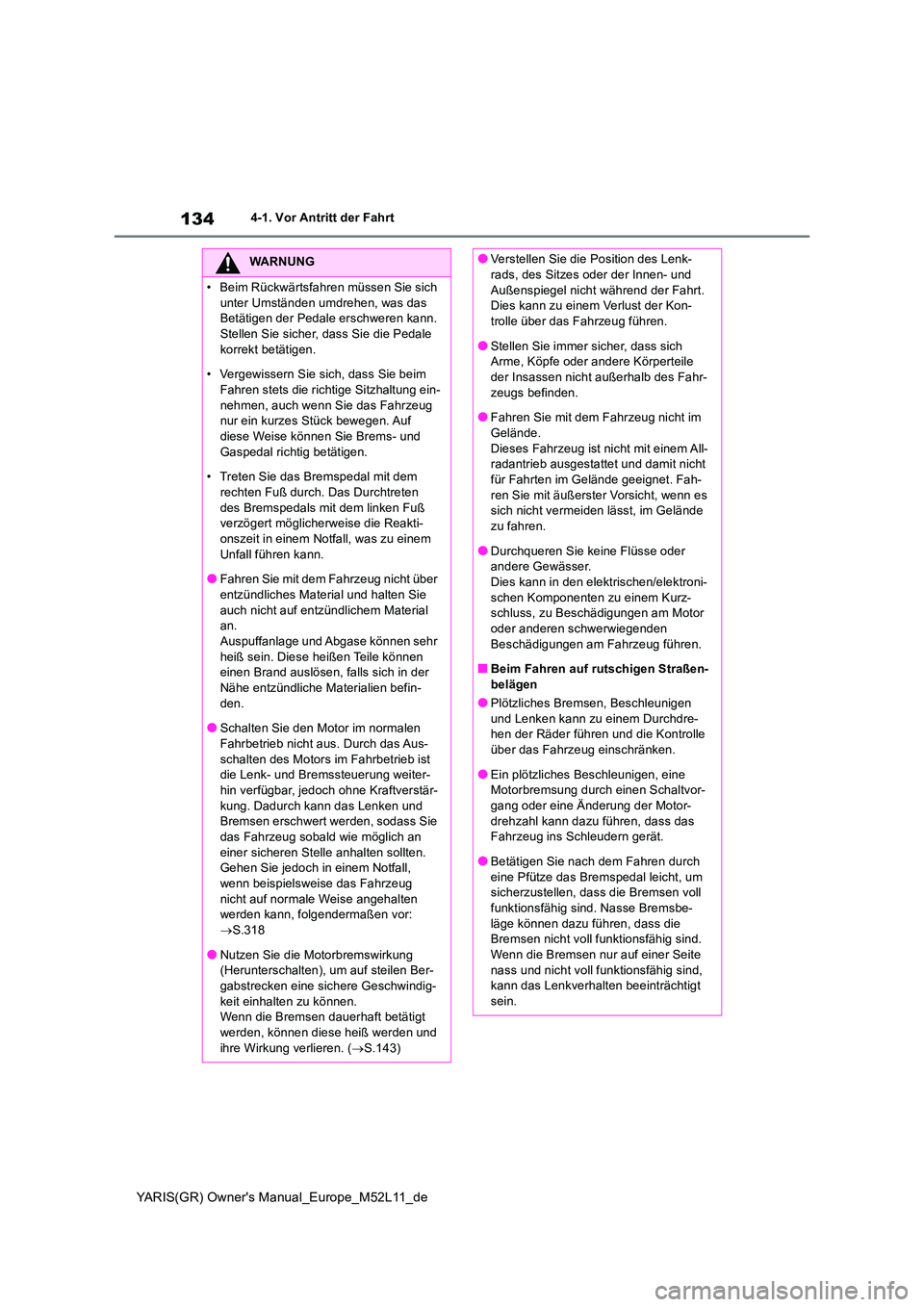 TOYOTA GR YARIS 2021 Betriebsanleitungen (in German) 134
YARIS(GR) Owners Manual_Europe_M52L11_de
4-1. Vor Antritt der Fahrt
WARNUNG
• Beim Rückwärtsfahren müssen Sie sich
unter Umständen umdrehen, was das Betätigen der Pedale erschweren kann TOYOTA GR YARIS 2021 Betriebsanleitungen (in German) 134
YARIS(GR) Owners Manual_Europe_M52L11_de
4-1. Vor Antritt der Fahrt
WARNUNG
• Beim Rückwärtsfahren müssen Sie sich
unter Umständen umdrehen, was das Betätigen der Pedale erschweren kann