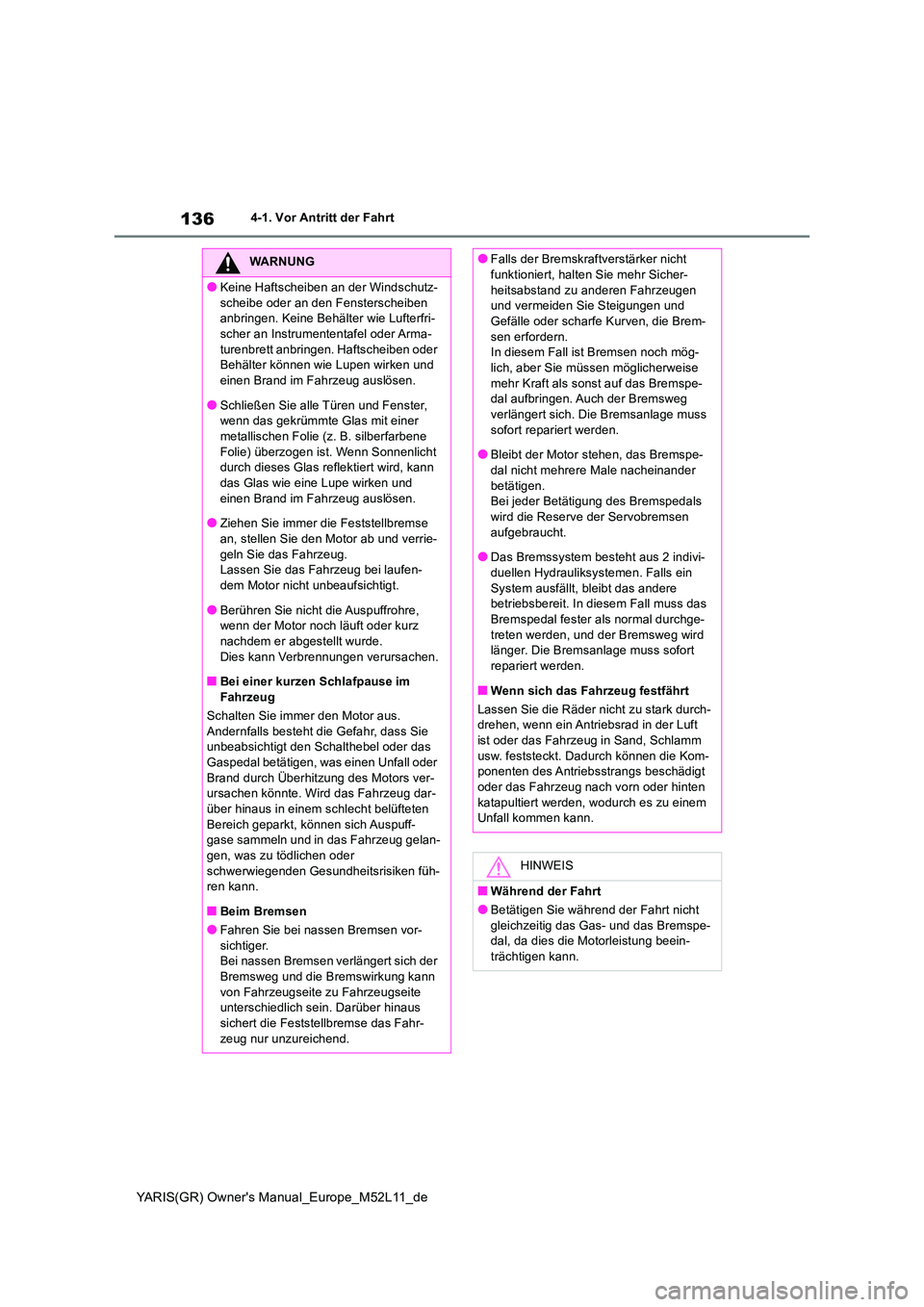 TOYOTA GR YARIS 2021 Betriebsanleitungen (in German) 136
YARIS(GR) Owners Manual_Europe_M52L11_de
4-1. Vor Antritt der Fahrt
WARNUNG
●Keine Haftscheiben an der Windschutz-
scheibe oder an den Fensterscheiben anbringen. Keine Behälter wie Lufterfri TOYOTA GR YARIS 2021 Betriebsanleitungen (in German) 136
YARIS(GR) Owners Manual_Europe_M52L11_de
4-1. Vor Antritt der Fahrt
WARNUNG
●Keine Haftscheiben an der Windschutz-
scheibe oder an den Fensterscheiben anbringen. Keine Behälter wie Lufterfri