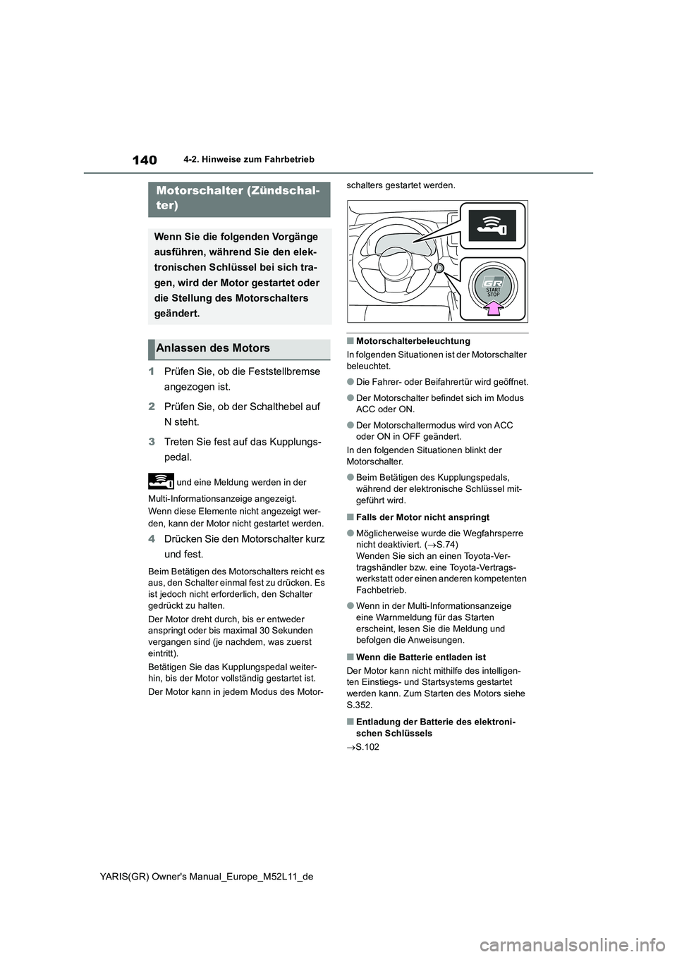 TOYOTA GR YARIS 2021  Betriebsanleitungen (in German) 140
YARIS(GR) Owners Manual_Europe_M52L11_de
4-2. Hinweise zum Fahrbetrieb
4-2.Hin weis e zum Fahrbetrieb
1Prüfen Sie, ob die Feststellbremse  
angezogen ist. 
2 Prüfen Sie, ob der Schalthebel auf 