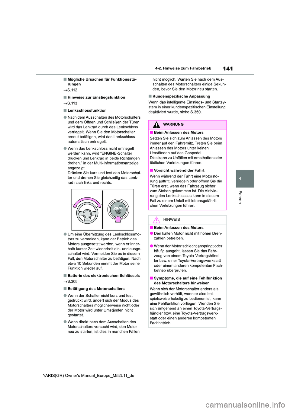 TOYOTA GR YARIS 2021  Betriebsanleitungen (in German) 141
4
YARIS(GR) Owners Manual_Europe_M52L11_de
4-2. Hinweise zum Fahrbetrieb
Fahren
■Mögliche Ursachen für Funktionsstö- rungen 
 S.112
■Hinweise zur Einstiegsfunktion 
 S.113
■Lenksch