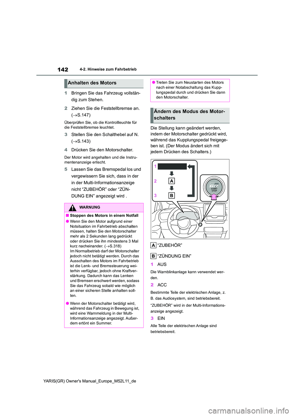 TOYOTA GR YARIS 2021  Betriebsanleitungen (in German) 142
YARIS(GR) Owners Manual_Europe_M52L11_de
4-2. Hinweise zum Fahrbetrieb
1Bringen Sie das Fahrzeug vollstän- 
dig zum Stehen. 
2 Ziehen Sie die Feststellbremse an.  
( S.147)
Überprüfen Sie, 