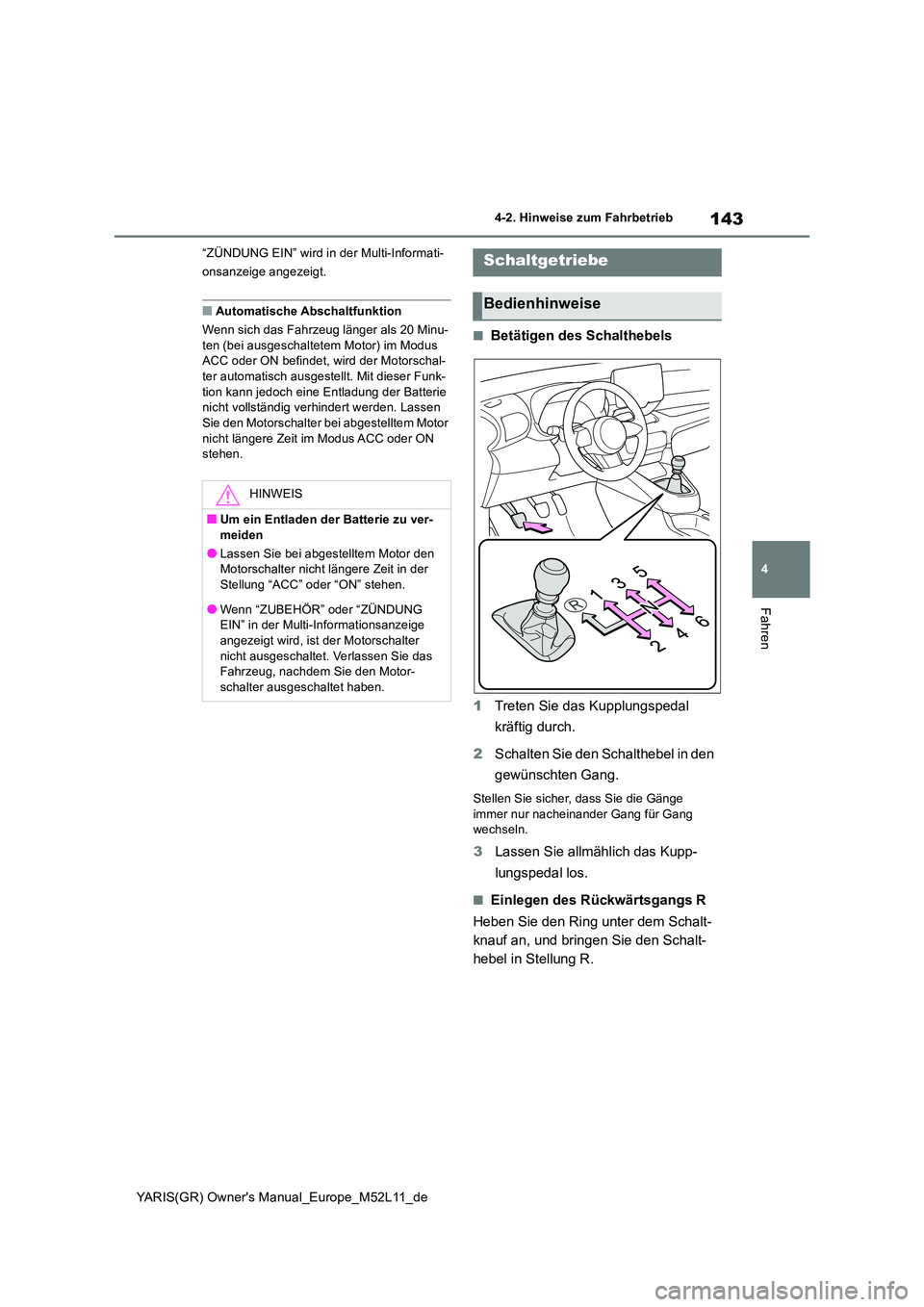 TOYOTA GR YARIS 2021  Betriebsanleitungen (in German) 143
4
YARIS(GR) Owners Manual_Europe_M52L11_de
4-2. Hinweise zum Fahrbetrieb
Fahren
“ZÜNDUNG EIN” wird in der Multi-Informati- 
onsanzeige angezeigt.
■Automatische Abschaltfunktion 
Wenn sich 