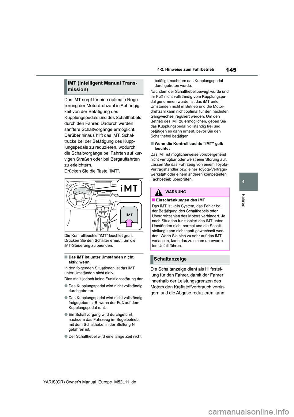 TOYOTA GR YARIS 2021  Betriebsanleitungen (in German) 145
4
YARIS(GR) Owners Manual_Europe_M52L11_de
4-2. Hinweise zum Fahrbetrieb
Fahren
Das iMT sorgt für eine optimale Regu- 
lierung der Motordrehzahl in Abhängig-
keit von der Betätigung des 
Kuppl