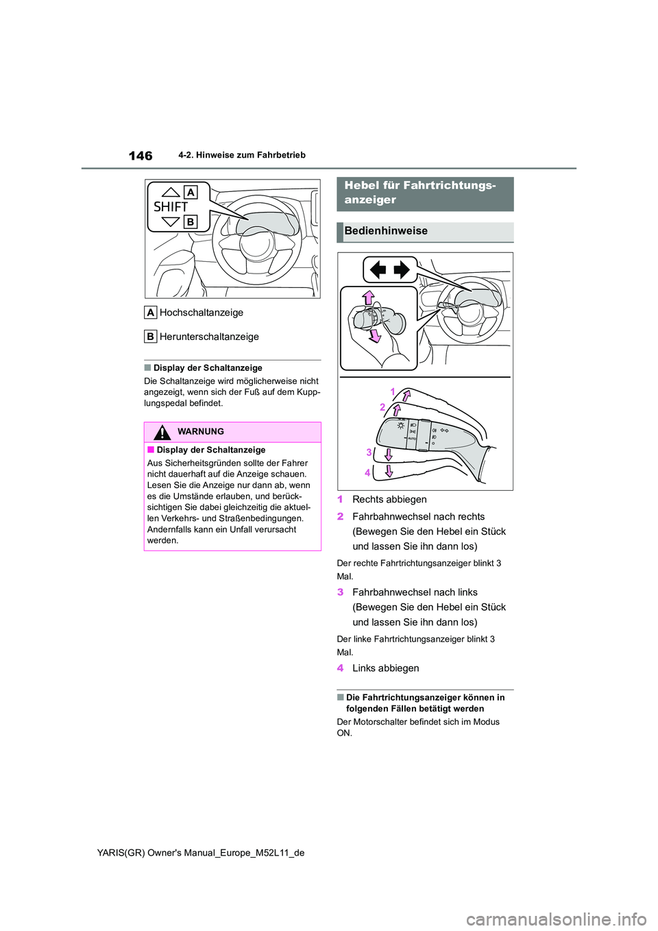 TOYOTA GR YARIS 2021  Betriebsanleitungen (in German) 146
YARIS(GR) Owners Manual_Europe_M52L11_de
4-2. Hinweise zum Fahrbetrieb
Hochschaltanzeige 
Herunterschaltanzeige
■Display der Schaltanzeige 
Die Schaltanzeige wird möglicherweise nicht  angezei