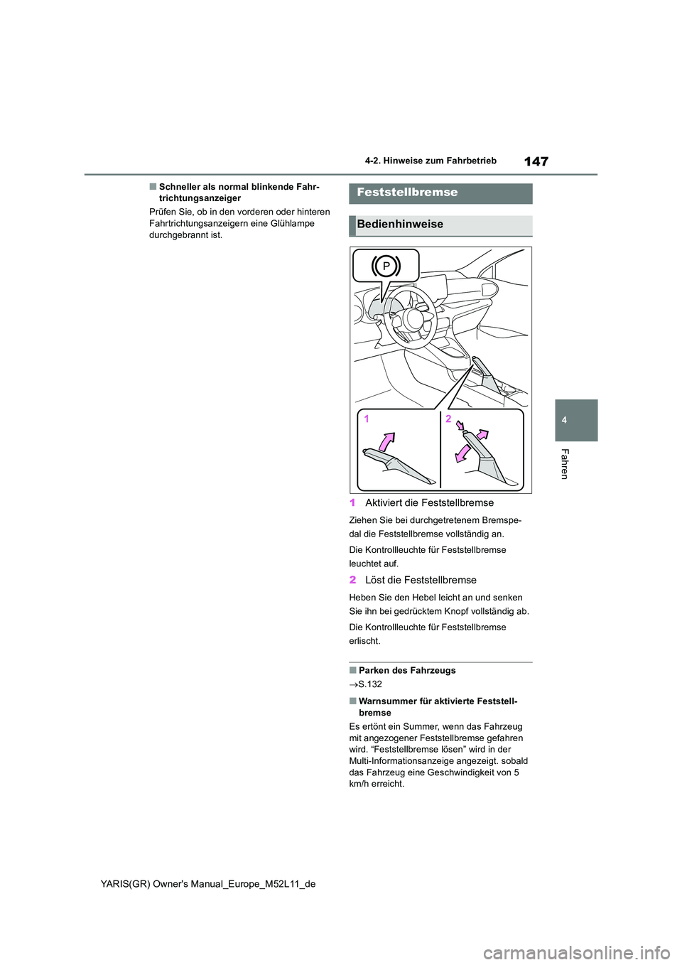 TOYOTA GR YARIS 2021  Betriebsanleitungen (in German) 147
4
YARIS(GR) Owners Manual_Europe_M52L11_de
4-2. Hinweise zum Fahrbetrieb
Fahren
■Schneller als normal blinkende Fahr- trichtungsanzeiger 
Prüfen Sie, ob in den vorderen oder hinteren  Fahrtric