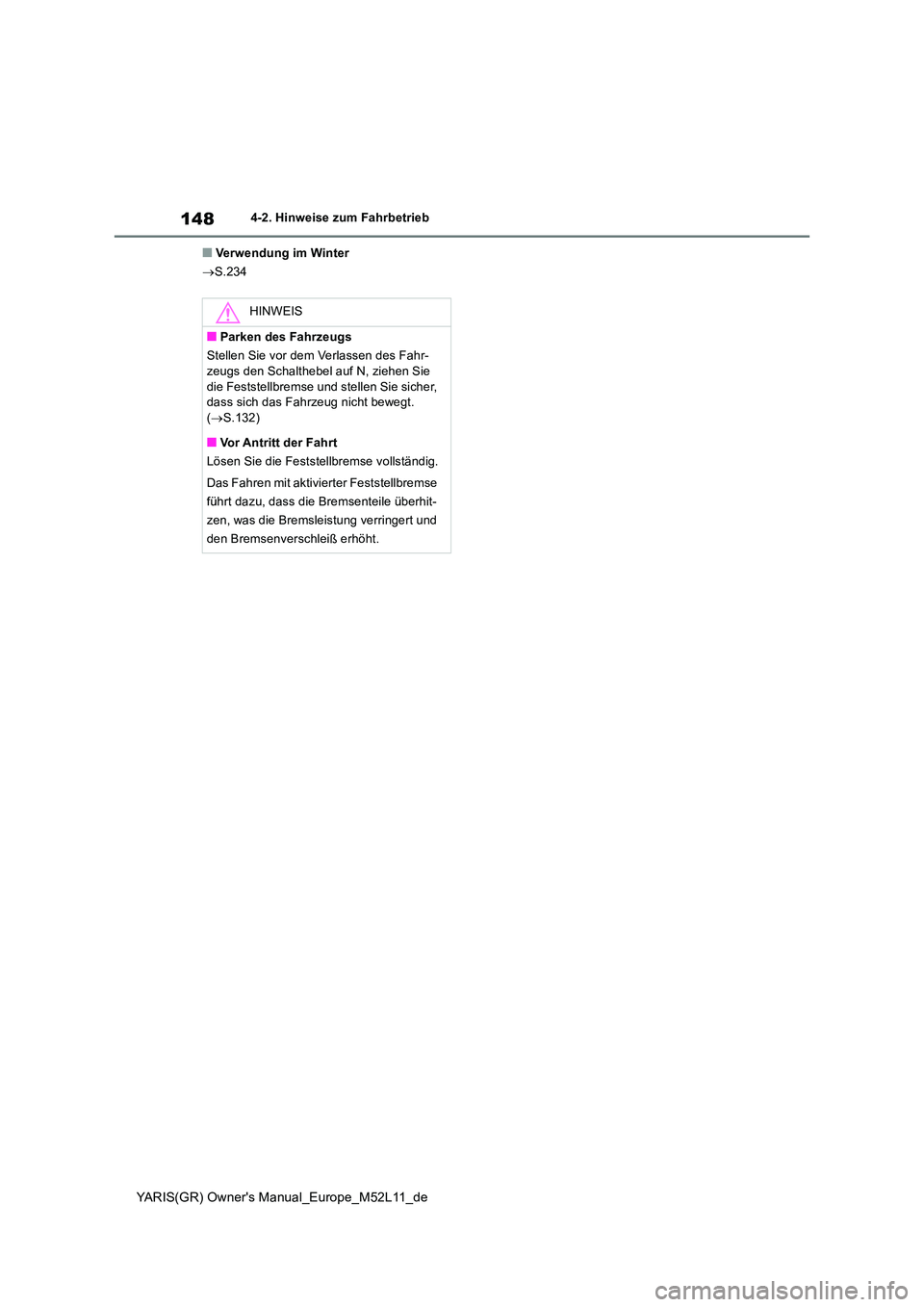 TOYOTA GR YARIS 2021  Betriebsanleitungen (in German) 148
YARIS(GR) Owners Manual_Europe_M52L11_de
4-2. Hinweise zum Fahrbetrieb
■Verwendung im Winter 
 S.234
HINWEIS
■Parken des Fahrzeugs 
Stellen Sie vor dem Verlassen des Fahr- zeugs den Schalt