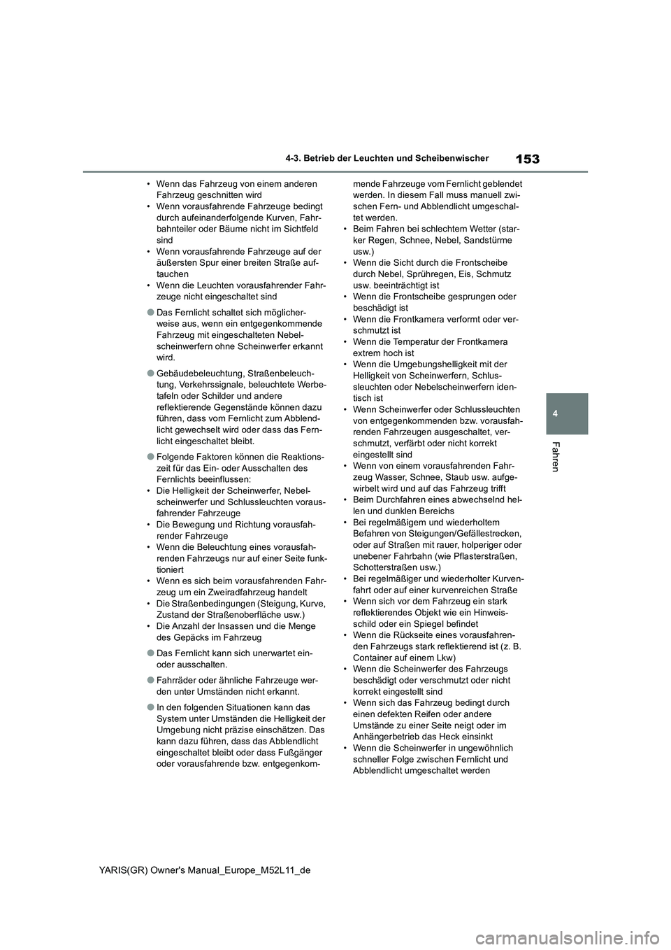 TOYOTA GR YARIS 2021 Betriebsanleitungen (in German) 153
4
YARIS(GR) Owners Manual_Europe_M52L11_de
4-3. Betrieb der Leuchten und Scheibenwischer
Fahren
• Wenn das Fahrzeug von einem anderen Fahrzeug geschnitten wird• Wenn vorausfahrende Fahrzeuge TOYOTA GR YARIS 2021 Betriebsanleitungen (in German) 153
4
YARIS(GR) Owners Manual_Europe_M52L11_de
4-3. Betrieb der Leuchten und Scheibenwischer
Fahren
• Wenn das Fahrzeug von einem anderen Fahrzeug geschnitten wird• Wenn vorausfahrende Fahrzeuge