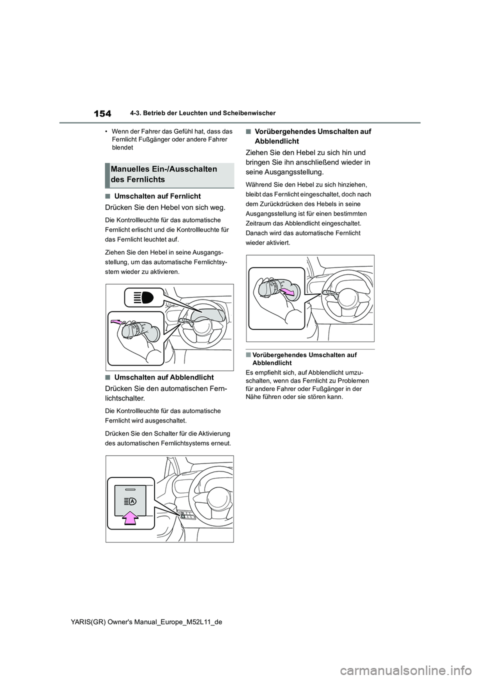 TOYOTA GR YARIS 2021 Betriebsanleitungen (in German) 154
YARIS(GR) Owners Manual_Europe_M52L11_de
4-3. Betrieb der Leuchten und Scheibenwischer
• Wenn der Fahrer das Gefühl hat, dass das Fernlicht Fußgänger oder andere Fahrer blendet
■Umschalt TOYOTA GR YARIS 2021 Betriebsanleitungen (in German) 154
YARIS(GR) Owners Manual_Europe_M52L11_de
4-3. Betrieb der Leuchten und Scheibenwischer
• Wenn der Fahrer das Gefühl hat, dass das Fernlicht Fußgänger oder andere Fahrer blendet
■Umschalt