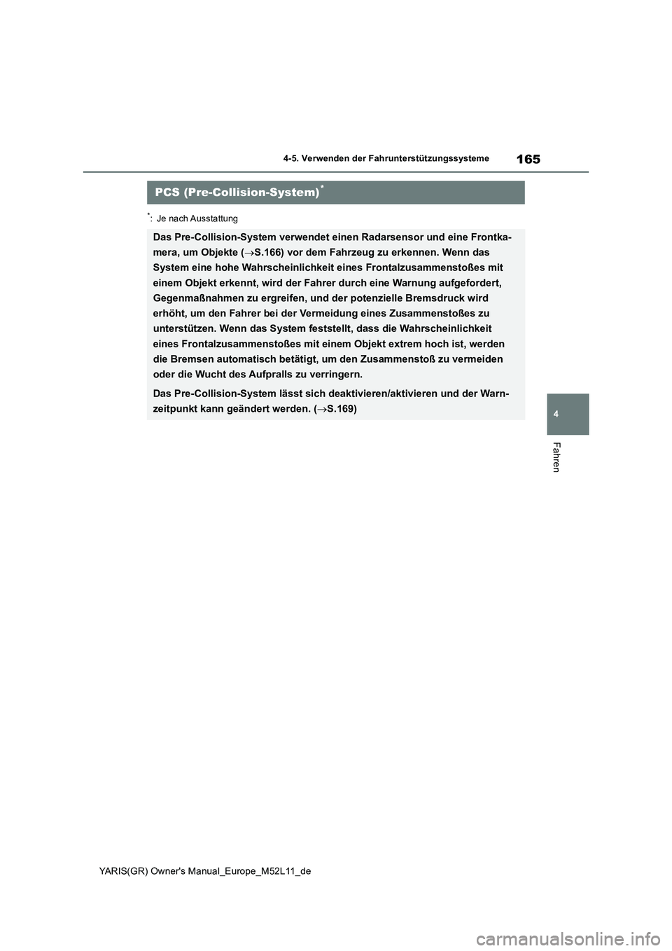 TOYOTA GR YARIS 2021  Betriebsanleitungen (in German) 165
4
YARIS(GR) Owners Manual_Europe_M52L11_de
4-5. Verwenden der Fahrunterstützungssysteme
Fahren
*: Je nach Ausstattung
PCS (Pre-Collision-System)*
Das Pre-Collision-System verwendet einen Radarse