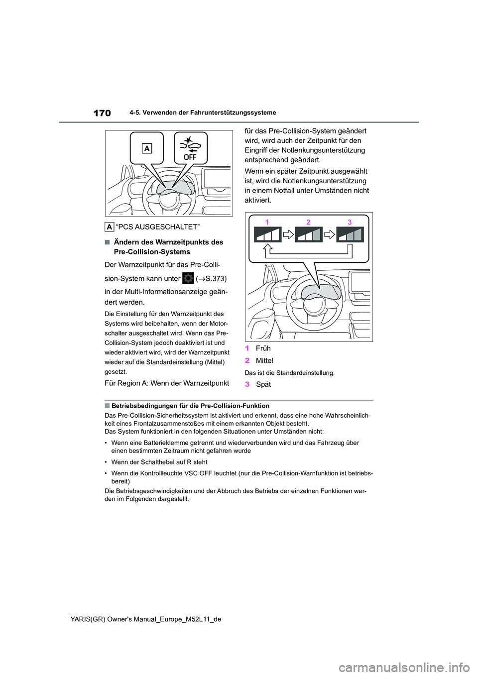 TOYOTA GR YARIS 2021 Betriebsanleitungen (in German) 170
YARIS(GR) Owners Manual_Europe_M52L11_de
4-5. Verwenden der Fahrunterstützungssysteme
“PCS AUSGESCHALTET”
■Ändern des Warnzeitpunkts des
Pre-Collision-Systems
Der Warnzeitpunkt für da TOYOTA GR YARIS 2021 Betriebsanleitungen (in German) 170
YARIS(GR) Owners Manual_Europe_M52L11_de
4-5. Verwenden der Fahrunterstützungssysteme
“PCS AUSGESCHALTET”
■Ändern des Warnzeitpunkts des
Pre-Collision-Systems
Der Warnzeitpunkt für da