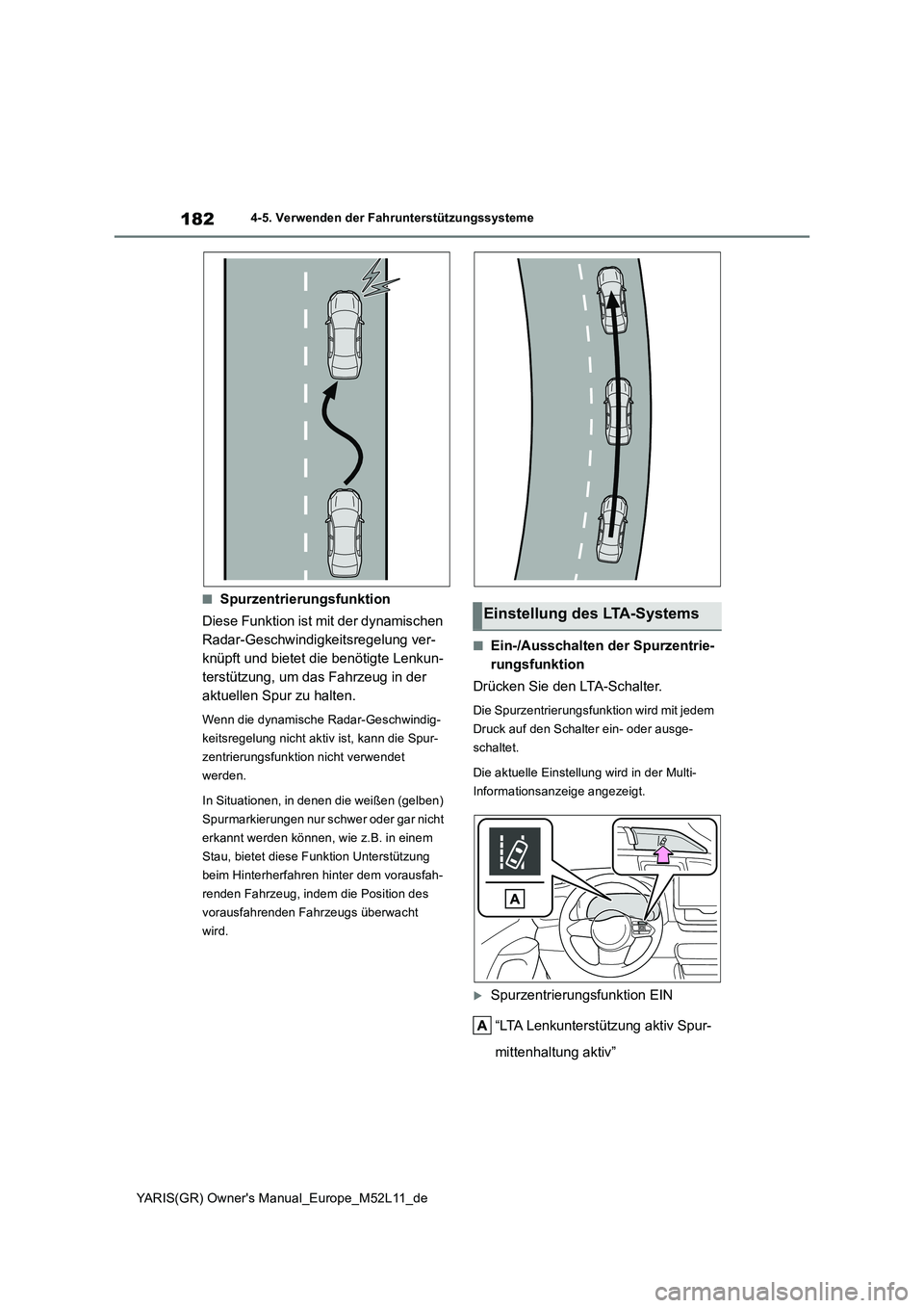 TOYOTA GR YARIS 2021 Betriebsanleitungen (in German) 182
YARIS(GR) Owners Manual_Europe_M52L11_de
4-5. Verwenden der Fahrunterstützungssysteme
■Spurzentrierungsfunktion
Diese Funktion ist mit der dynamischen
Radar-Geschwindigkeitsregelung ver-
kn TOYOTA GR YARIS 2021 Betriebsanleitungen (in German) 182
YARIS(GR) Owners Manual_Europe_M52L11_de
4-5. Verwenden der Fahrunterstützungssysteme
■Spurzentrierungsfunktion
Diese Funktion ist mit der dynamischen
Radar-Geschwindigkeitsregelung ver-
kn