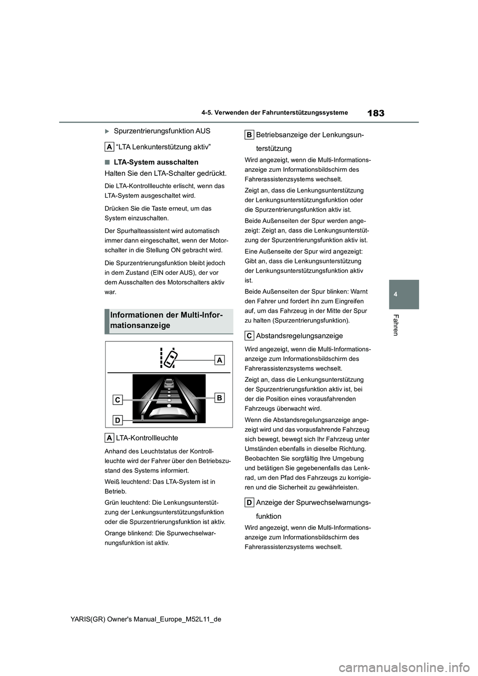 TOYOTA GR YARIS 2021 Betriebsanleitungen (in German) 183
4
YARIS(GR) Owners Manual_Europe_M52L11_de
4-5. Verwenden der Fahrunterstützungssysteme
Fahren
Spurzentrierungsfunktion AUS
“LTA Lenkunterstützung aktiv”
■LTA-System ausschalten
Halt TOYOTA GR YARIS 2021 Betriebsanleitungen (in German) 183
4
YARIS(GR) Owners Manual_Europe_M52L11_de
4-5. Verwenden der Fahrunterstützungssysteme
Fahren
Spurzentrierungsfunktion AUS
“LTA Lenkunterstützung aktiv”
■LTA-System ausschalten
Halt