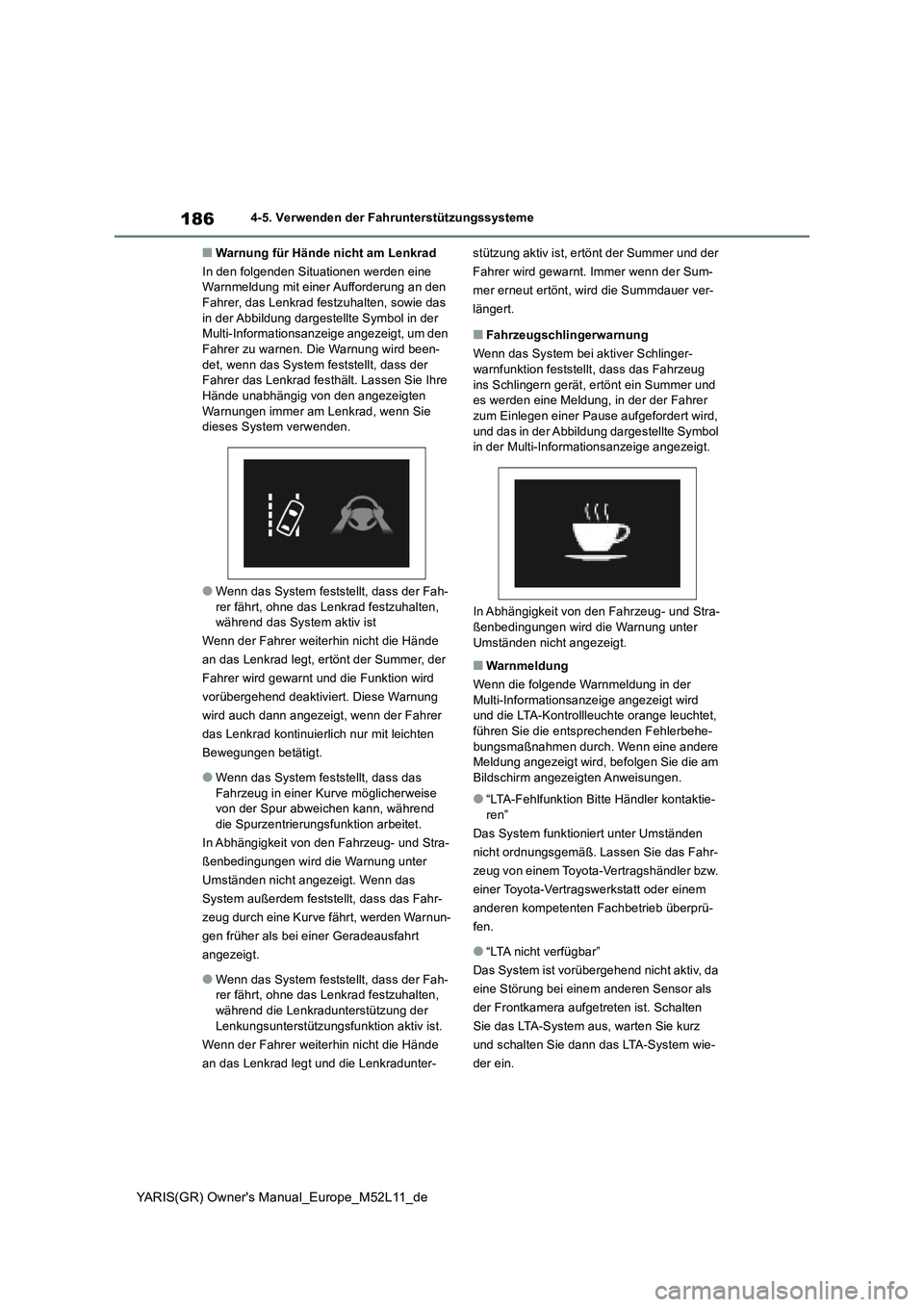 TOYOTA GR YARIS 2021 Betriebsanleitungen (in German) 186
YARIS(GR) Owners Manual_Europe_M52L11_de
4-5. Verwenden der Fahrunterstützungssysteme
■Warnung für Hände nicht am Lenkrad
In den folgenden Situationen werden eine Warnmeldung mit einer Auf TOYOTA GR YARIS 2021 Betriebsanleitungen (in German) 186
YARIS(GR) Owners Manual_Europe_M52L11_de
4-5. Verwenden der Fahrunterstützungssysteme
■Warnung für Hände nicht am Lenkrad
In den folgenden Situationen werden eine Warnmeldung mit einer Auf
