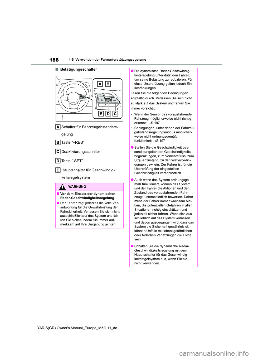 TOYOTA GR YARIS 2021 Betriebsanleitungen (in German) 188
YARIS(GR) Owners Manual_Europe_M52L11_de
4-5. Verwenden der Fahrunterstützungssysteme
■Betätigungsschalter
Schalter für Fahrzeugabstandsre-
gelung
Taste “+RES”
Deaktivierungsschalter TOYOTA GR YARIS 2021 Betriebsanleitungen (in German) 188
YARIS(GR) Owners Manual_Europe_M52L11_de
4-5. Verwenden der Fahrunterstützungssysteme
■Betätigungsschalter
Schalter für Fahrzeugabstandsre-
gelung
Taste “+RES”
Deaktivierungsschalter