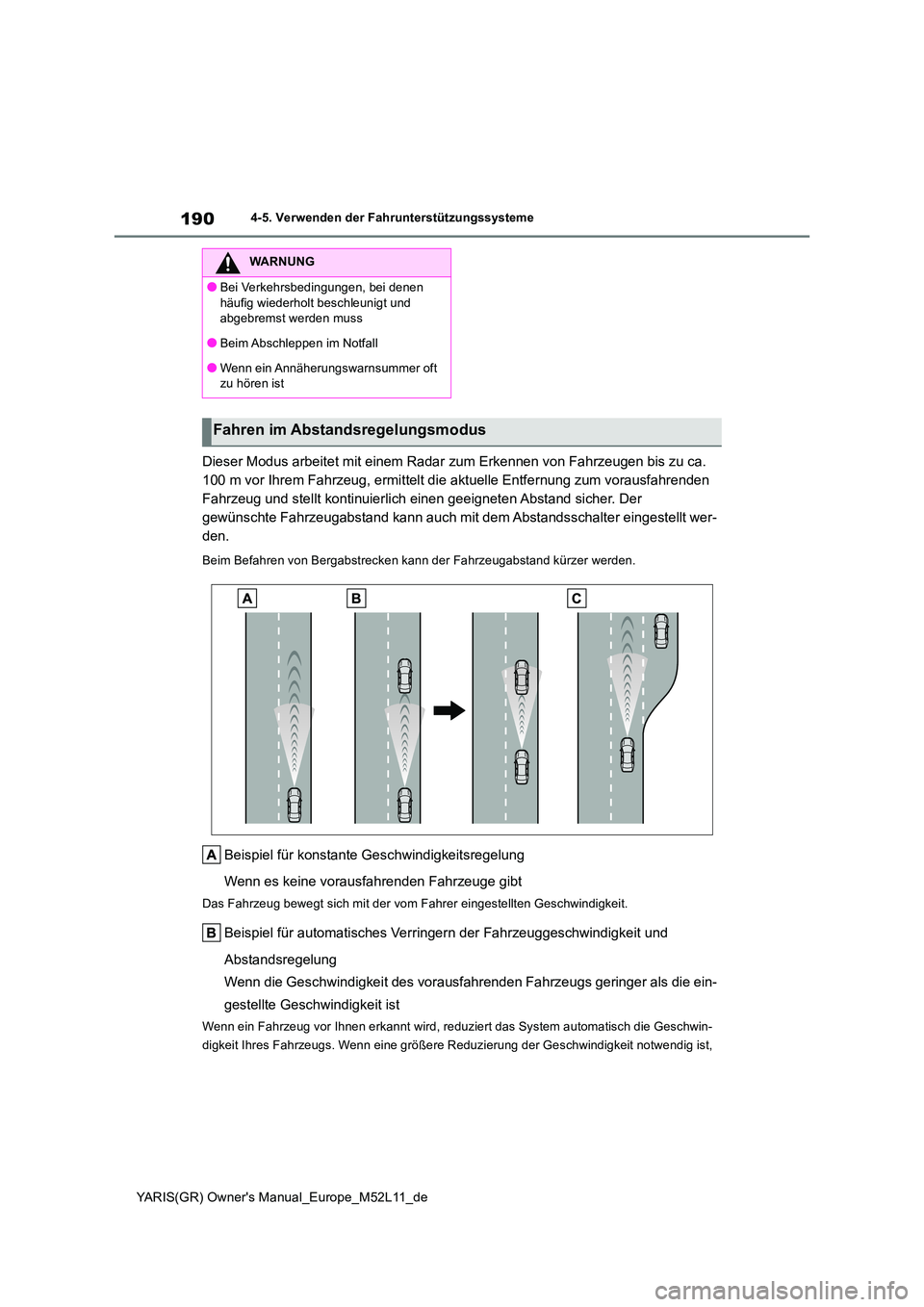 TOYOTA GR YARIS 2021 Betriebsanleitungen (in German) 190
YARIS(GR) Owners Manual_Europe_M52L11_de
4-5. Verwenden der Fahrunterstützungssysteme
Dieser Modus arbeitet mit einem Radar zum Erkennen von Fahrzeugen bis zu ca.
100 m vor Ihrem Fahrzeug, erm TOYOTA GR YARIS 2021 Betriebsanleitungen (in German) 190
YARIS(GR) Owners Manual_Europe_M52L11_de
4-5. Verwenden der Fahrunterstützungssysteme
Dieser Modus arbeitet mit einem Radar zum Erkennen von Fahrzeugen bis zu ca.
100 m vor Ihrem Fahrzeug, erm