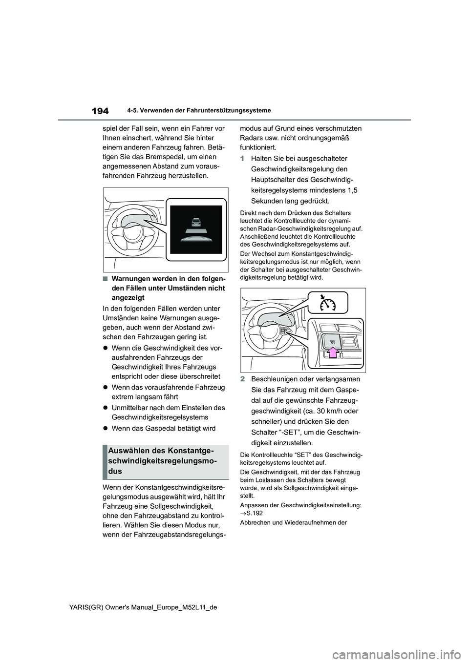 TOYOTA GR YARIS 2021 Betriebsanleitungen (in German) 194
YARIS(GR) Owners Manual_Europe_M52L11_de
4-5. Verwenden der Fahrunterstützungssysteme
spiel der Fall sein, wenn ein Fahrer vor
Ihnen einschert, während Sie hinter
einem anderen Fahrzeug fahr TOYOTA GR YARIS 2021 Betriebsanleitungen (in German) 194
YARIS(GR) Owners Manual_Europe_M52L11_de
4-5. Verwenden der Fahrunterstützungssysteme
spiel der Fall sein, wenn ein Fahrer vor
Ihnen einschert, während Sie hinter
einem anderen Fahrzeug fahr