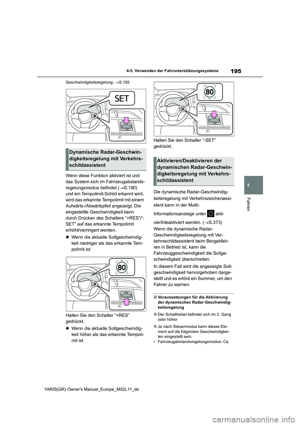 TOYOTA GR YARIS 2021 Betriebsanleitungen (in German) 195
4
YARIS(GR) Owners Manual_Europe_M52L11_de
4-5. Verwenden der Fahrunterstützungssysteme
Fahren
Geschwindigkeitsregelung: S.193
Wenn diese Funktion aktiviert ist und
das System sich im Fahrz TOYOTA GR YARIS 2021 Betriebsanleitungen (in German) 195
4
YARIS(GR) Owners Manual_Europe_M52L11_de
4-5. Verwenden der Fahrunterstützungssysteme
Fahren
Geschwindigkeitsregelung: S.193
Wenn diese Funktion aktiviert ist und
das System sich im Fahrz