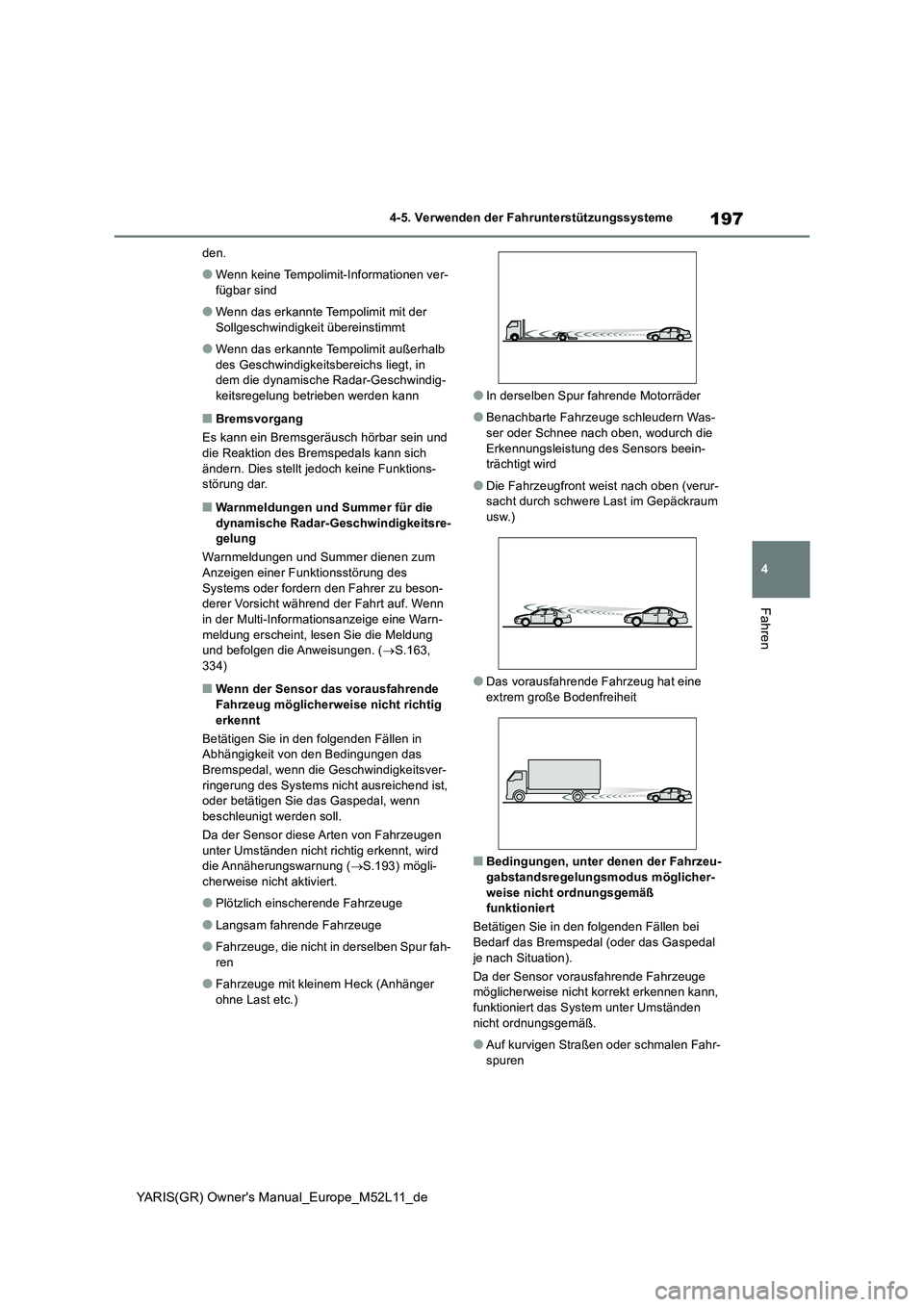 TOYOTA GR YARIS 2021 Betriebsanleitungen (in German) 197
4
YARIS(GR) Owners Manual_Europe_M52L11_de
4-5. Verwenden der Fahrunterstützungssysteme
Fahren
den.
●Wenn keine Tempolimit-Informationen ver-
fügbar sind
●Wenn das erkannte Tempolimit mit TOYOTA GR YARIS 2021 Betriebsanleitungen (in German) 197
4
YARIS(GR) Owners Manual_Europe_M52L11_de
4-5. Verwenden der Fahrunterstützungssysteme
Fahren
den.
●Wenn keine Tempolimit-Informationen ver-
fügbar sind
●Wenn das erkannte Tempolimit mit