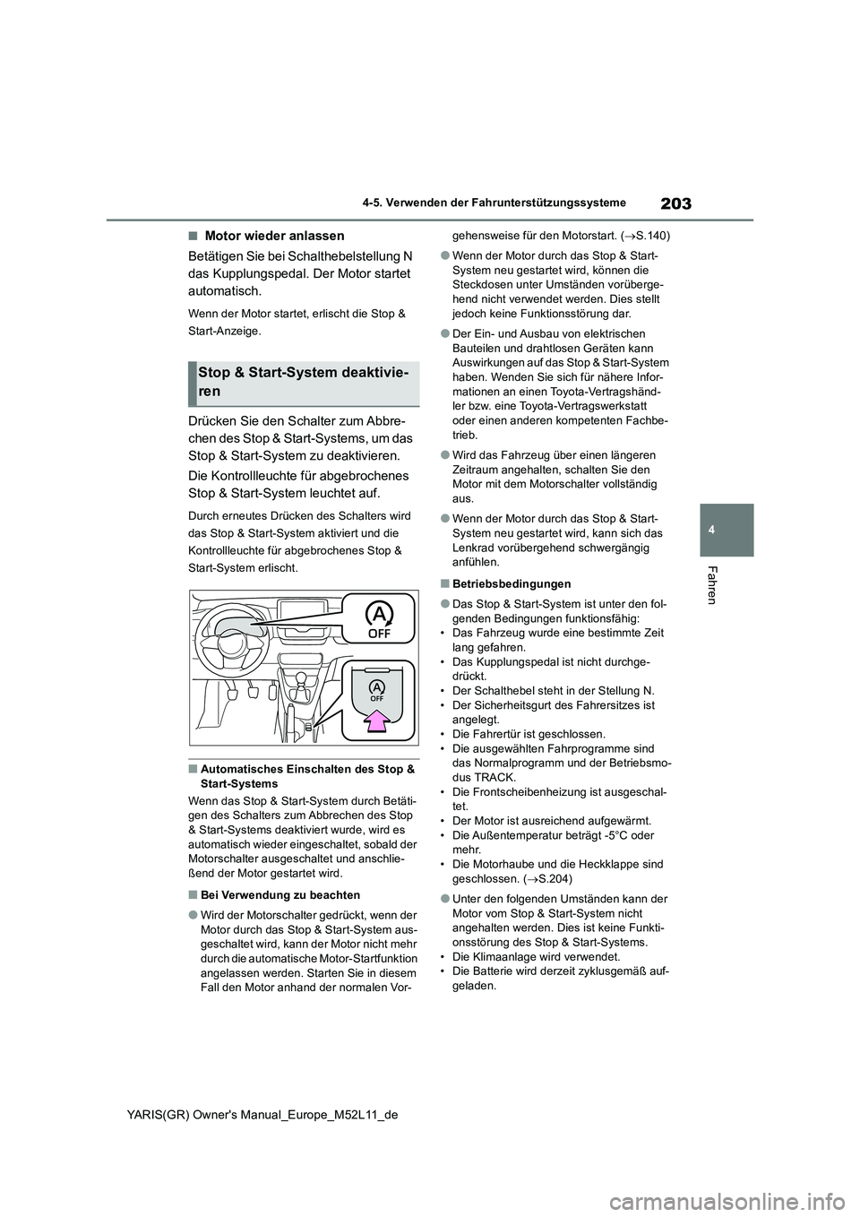 TOYOTA GR YARIS 2021 Betriebsanleitungen (in German) 203
4
YARIS(GR) Owner's Manual_Europe_M52L11_de
4-5. Verwenden der Fahrunterstützungssysteme
Fahren
■Motor wieder anlassen
Betätigen Sie bei Schalthebelstellung N
das Kupplungspedal. Der Moto TOYOTA GR YARIS 2021 Betriebsanleitungen (in German) 203
4
YARIS(GR) Owner's Manual_Europe_M52L11_de
4-5. Verwenden der Fahrunterstützungssysteme
Fahren
■Motor wieder anlassen
Betätigen Sie bei Schalthebelstellung N
das Kupplungspedal. Der Moto