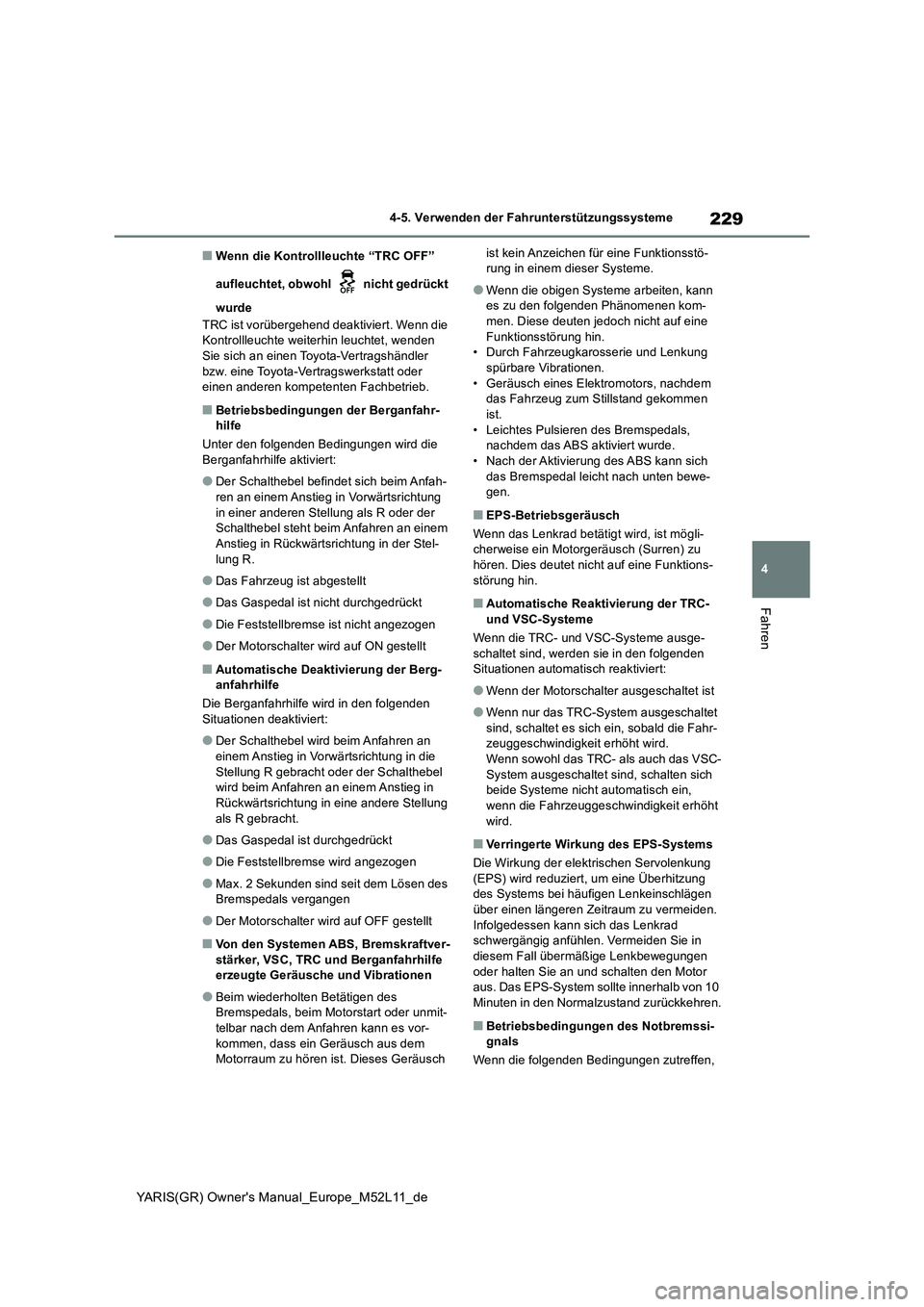 TOYOTA GR YARIS 2021  Betriebsanleitungen (in German) 229
4
YARIS(GR) Owners Manual_Europe_M52L11_de
4-5. Verwenden der Fahrunterstützungssysteme
Fahren
■Wenn die Kontrollleuchte “TRC OFF”  
aufleuchtet, obwohl   nicht gedrückt  
wurde 
TRC ist 
