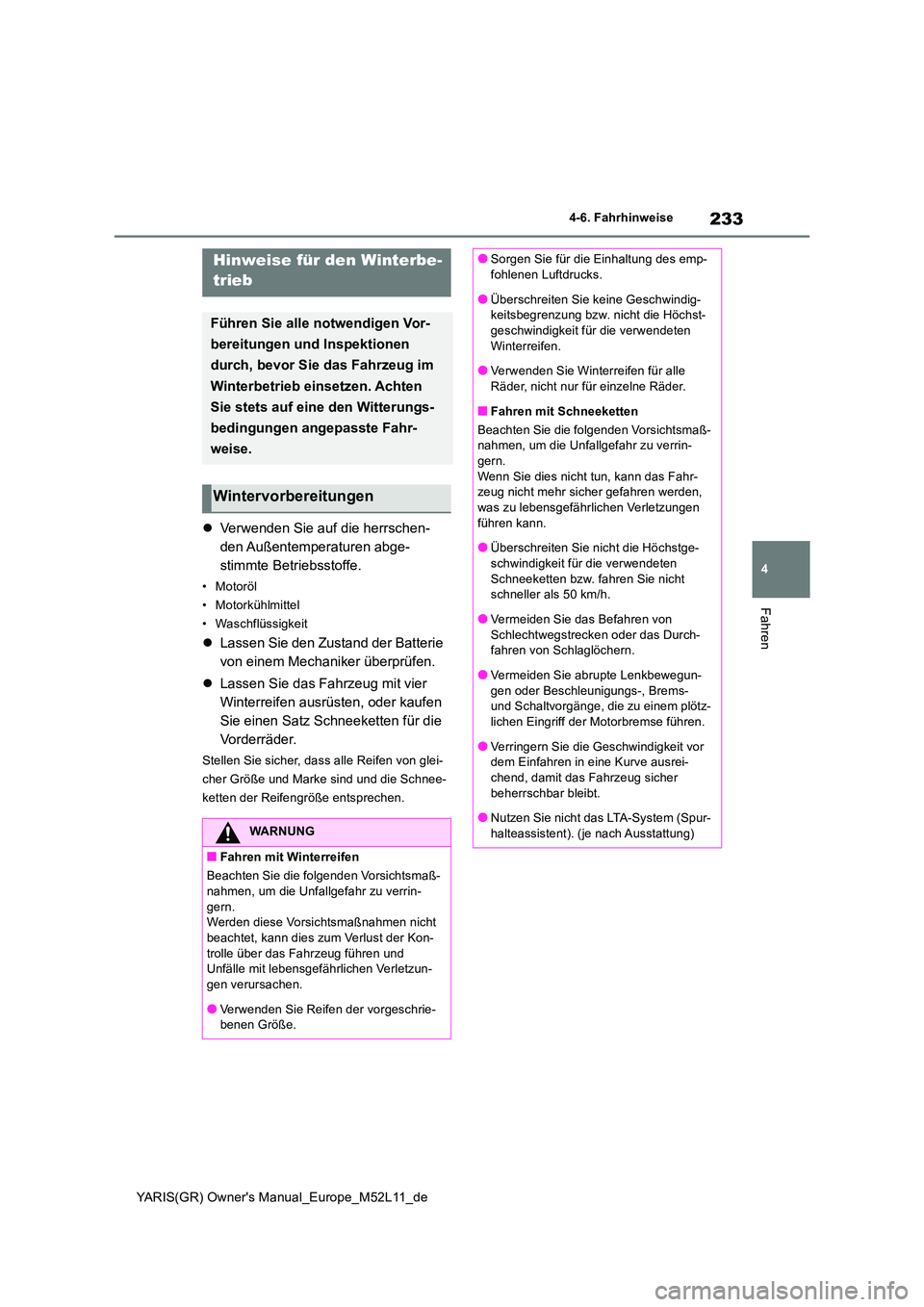 TOYOTA GR YARIS 2021  Betriebsanleitungen (in German) 233
4
YARIS(GR) Owners Manual_Europe_M52L11_de
4-6. Fahrhinweise
Fahren
4-6.Fahrhinweise
Verwenden Sie auf die herrschen- 
den Außentemperaturen  abge-
stimmte Betriebsstoffe.
• Motoröl 
• M