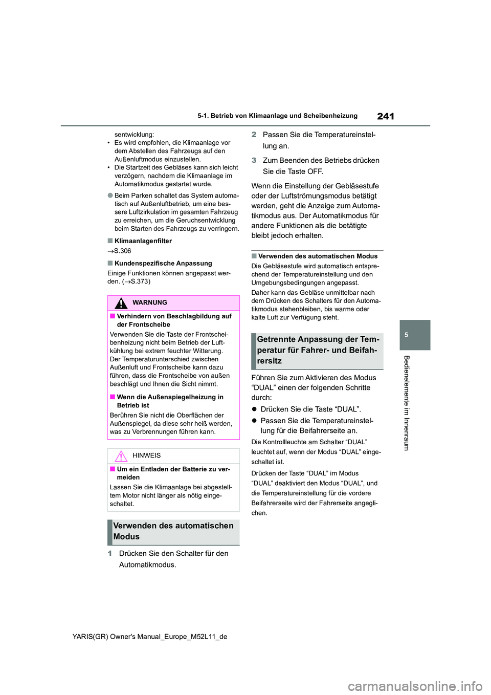 TOYOTA GR YARIS 2021 Betriebsanleitungen (in German) 241
5
YARIS(GR) Owners Manual_Europe_M52L11_de
5-1. Betrieb von Klimaanlage und Scheibenheizung
Bedienelemente im Innenraum
sentwicklung: • Es wird empfohlen, die Klimaanlage vor dem Abstellen des TOYOTA GR YARIS 2021 Betriebsanleitungen (in German) 241
5
YARIS(GR) Owners Manual_Europe_M52L11_de
5-1. Betrieb von Klimaanlage und Scheibenheizung
Bedienelemente im Innenraum
sentwicklung: • Es wird empfohlen, die Klimaanlage vor dem Abstellen des