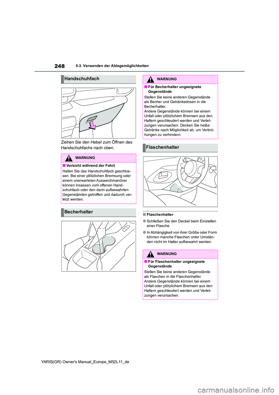 TOYOTA GR YARIS 2021 Betriebsanleitungen (in German) 248
YARIS(GR) Owners Manual_Europe_M52L11_de
5-3. Verwenden der Ablagemöglichkeiten
Ziehen Sie den Hebel zum Öffnen des
Handschuhfachs nach oben.
■Flaschenhalter
●Schließen Sie den Deckel be TOYOTA GR YARIS 2021 Betriebsanleitungen (in German) 248
YARIS(GR) Owners Manual_Europe_M52L11_de
5-3. Verwenden der Ablagemöglichkeiten
Ziehen Sie den Hebel zum Öffnen des
Handschuhfachs nach oben.
■Flaschenhalter
●Schließen Sie den Deckel be