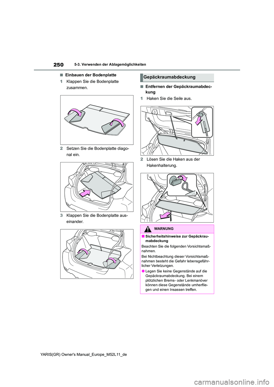 TOYOTA GR YARIS 2021 Betriebsanleitungen (in German) 250
YARIS(GR) Owners Manual_Europe_M52L11_de
5-3. Verwenden der Ablagemöglichkeiten
■Einbauen der Bodenplatte
1 Klappen Sie die Bodenplatte
zusammen.
2 Setzen Sie die Bodenplatte diago-
nal e TOYOTA GR YARIS 2021 Betriebsanleitungen (in German) 250
YARIS(GR) Owners Manual_Europe_M52L11_de
5-3. Verwenden der Ablagemöglichkeiten
■Einbauen der Bodenplatte
1 Klappen Sie die Bodenplatte
zusammen.
2 Setzen Sie die Bodenplatte diago-
nal e