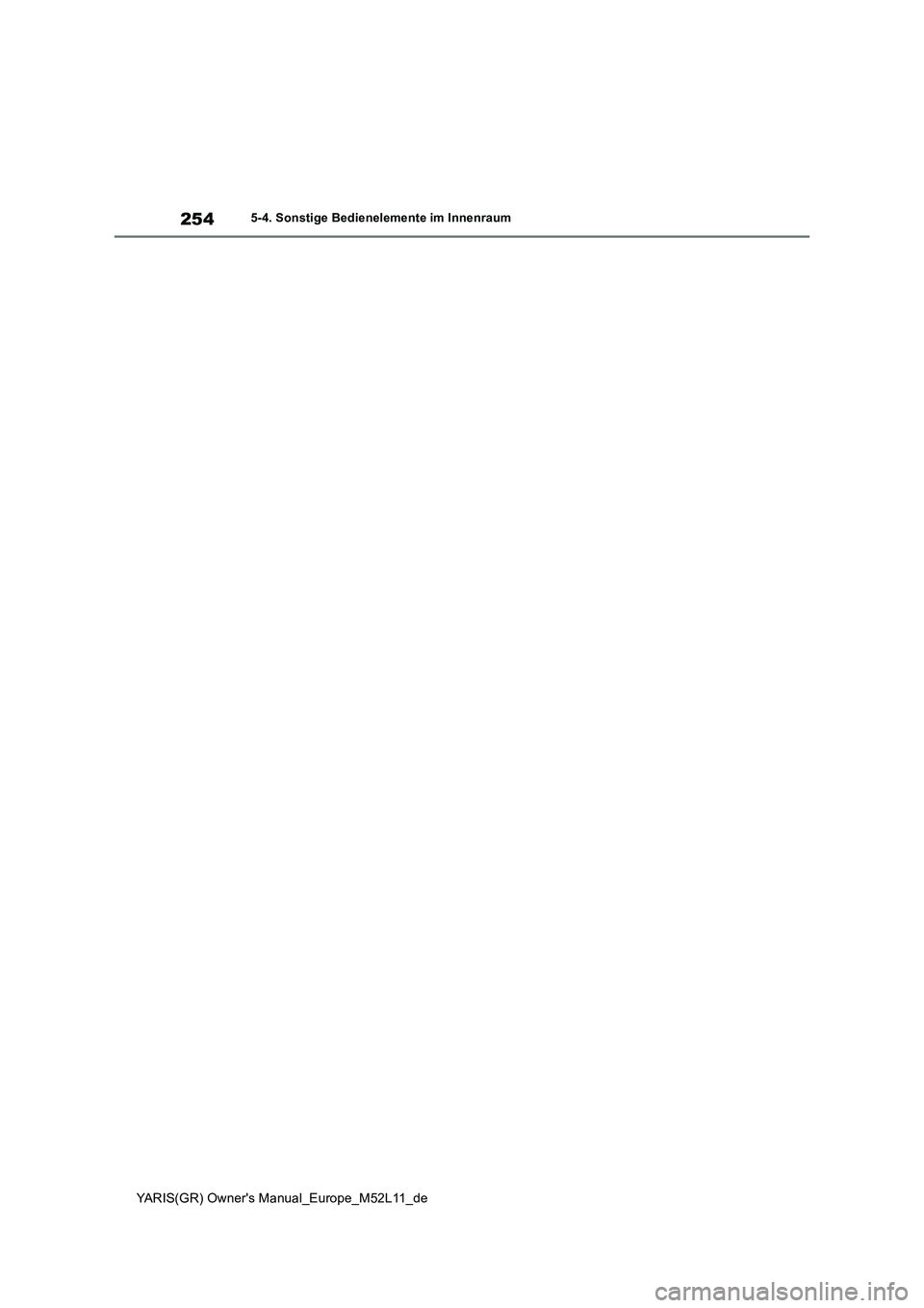 TOYOTA GR YARIS 2021 Betriebsanleitungen (in German) 254
YARIS(GR) Owners Manual_Europe_M52L11_de
5-4. Sonstige Bedienelemente im Innenraum TOYOTA GR YARIS 2021 Betriebsanleitungen (in German) 254
YARIS(GR) Owners Manual_Europe_M52L11_de
5-4. Sonstige Bedienelemente im Innenraum