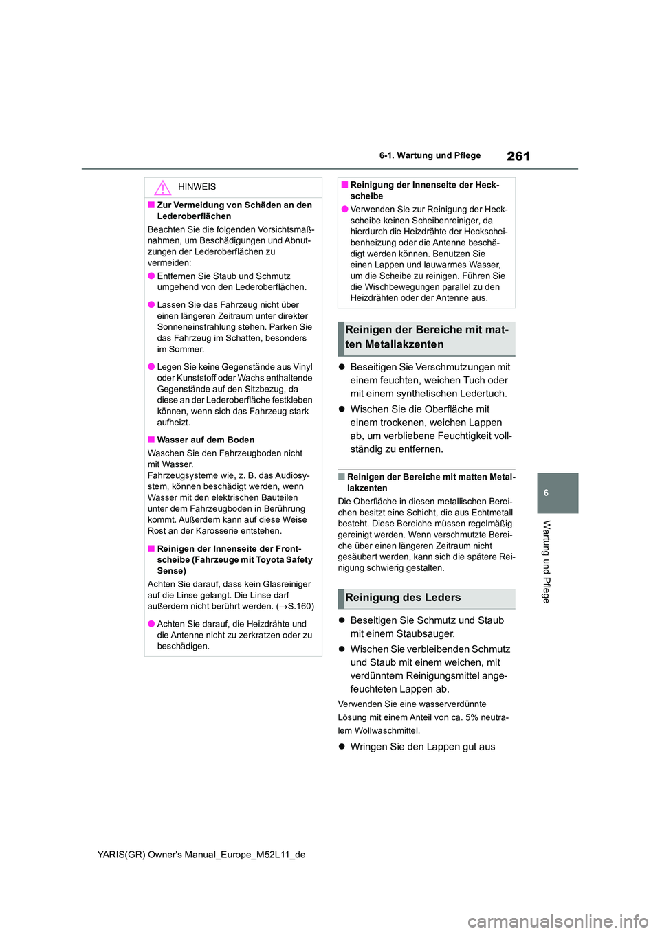 TOYOTA GR YARIS 2021  Betriebsanleitungen (in German) 261
6
YARIS(GR) Owners Manual_Europe_M52L11_de
6-1. Wartung und Pflege
Wartung und Pflege
Beseitigen Sie Verschmutzungen mit  
einem feuchten, weichen Tuch oder 
mit einem synthetischen Ledertuch.