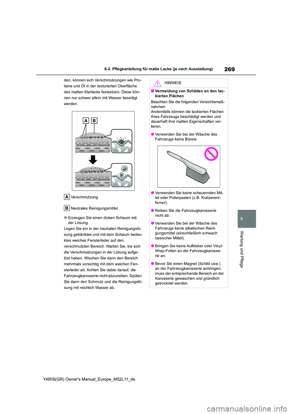 TOYOTA GR YARIS 2021 Betriebsanleitungen (in German) 269
6
YARIS(GR) Owners Manual_Europe_M52L11_de
6-2. Pflegeanleitung für matte Lacke (je nach Ausstattung)
Wartung und Pflege
den, können sich Verschmutzungen wie Pro-
teine und Öl in der texturie TOYOTA GR YARIS 2021 Betriebsanleitungen (in German) 269
6
YARIS(GR) Owners Manual_Europe_M52L11_de
6-2. Pflegeanleitung für matte Lacke (je nach Ausstattung)
Wartung und Pflege
den, können sich Verschmutzungen wie Pro-
teine und Öl in der texturie