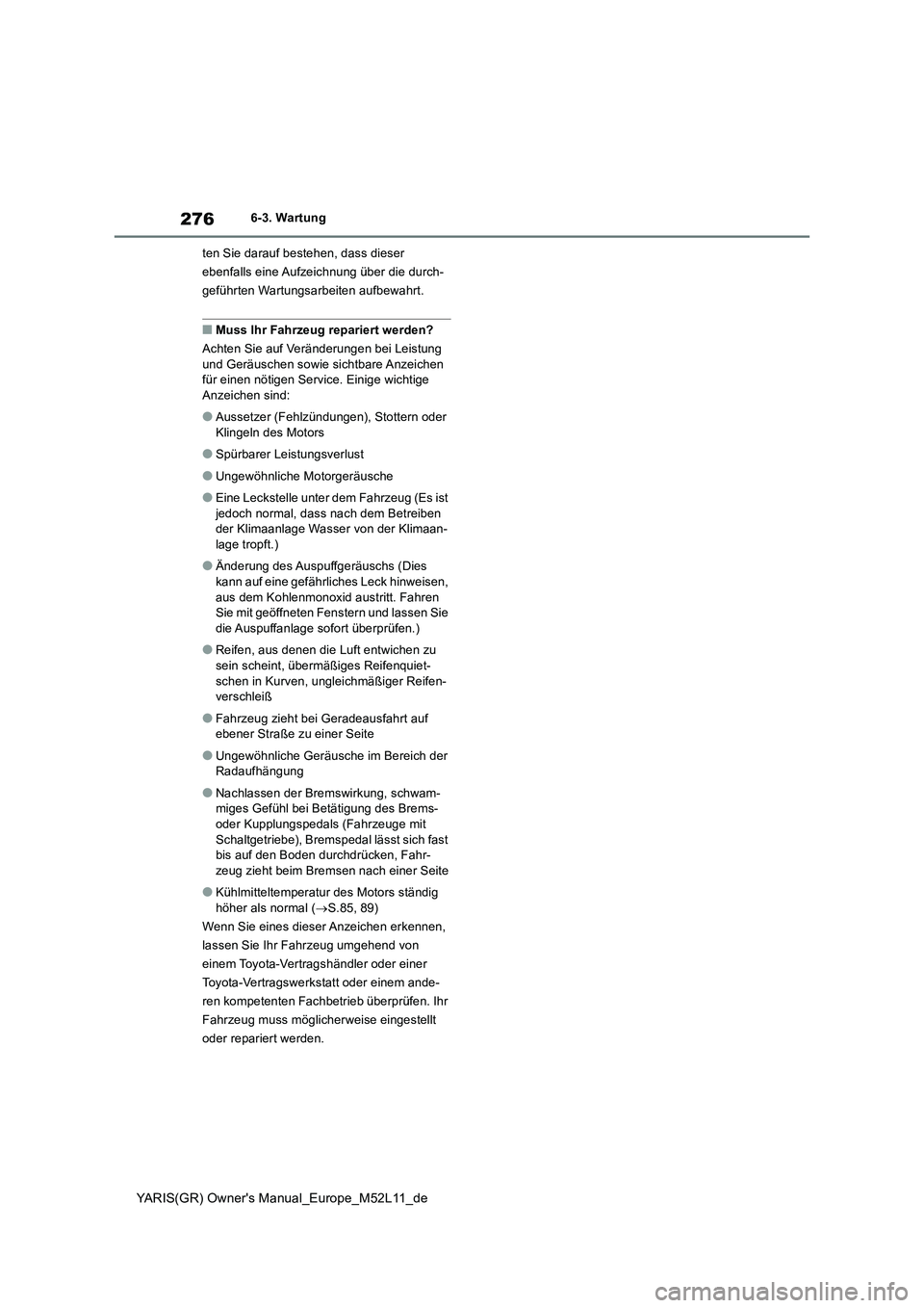 TOYOTA GR YARIS 2021 Betriebsanleitungen (in German) 276
YARIS(GR) Owners Manual_Europe_M52L11_de
6-3. Wartung
ten Sie darauf bestehen, dass dieser
ebenfalls eine Aufzeichnung über die durch-
geführten Wartungsarbeiten aufbewahrt.
■Muss Ihr Fahr TOYOTA GR YARIS 2021 Betriebsanleitungen (in German) 276
YARIS(GR) Owners Manual_Europe_M52L11_de
6-3. Wartung
ten Sie darauf bestehen, dass dieser
ebenfalls eine Aufzeichnung über die durch-
geführten Wartungsarbeiten aufbewahrt.
■Muss Ihr Fahr