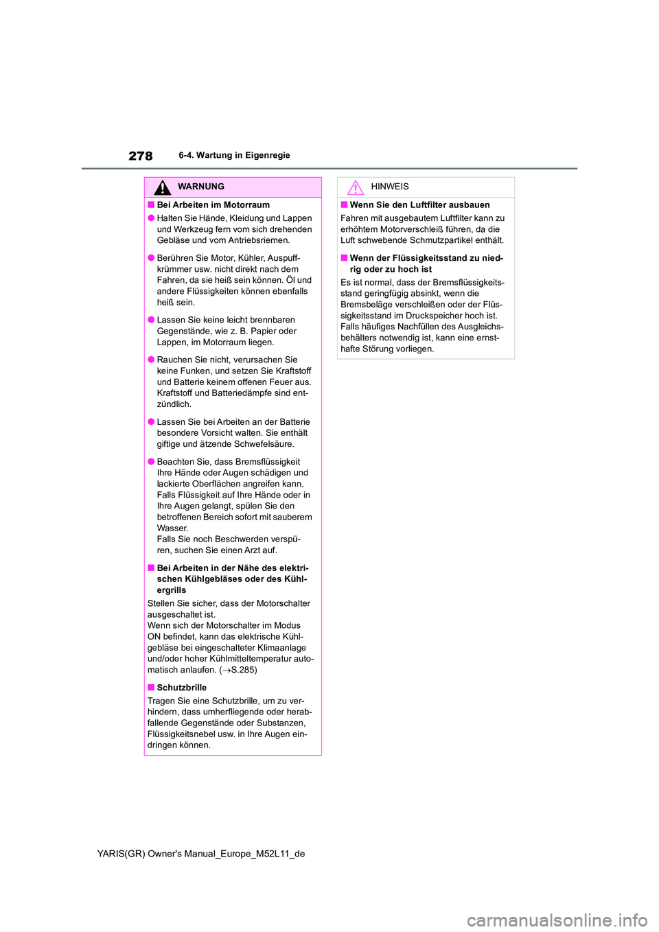TOYOTA GR YARIS 2021 Betriebsanleitungen (in German) 278
YARIS(GR) Owners Manual_Europe_M52L11_de
6-4. Wartung in Eigenregie
WARNUNG
■Bei Arbeiten im Motorraum
●Halten Sie Hände, Kleidung und Lappen
und Werkzeug fern vom sich drehenden Gebläse TOYOTA GR YARIS 2021 Betriebsanleitungen (in German) 278
YARIS(GR) Owners Manual_Europe_M52L11_de
6-4. Wartung in Eigenregie
WARNUNG
■Bei Arbeiten im Motorraum
●Halten Sie Hände, Kleidung und Lappen
und Werkzeug fern vom sich drehenden Gebläse