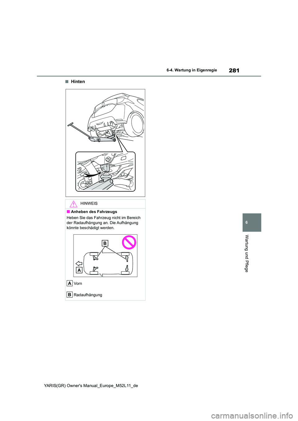 TOYOTA GR YARIS 2021  Betriebsanleitungen (in German) 281
6
YARIS(GR) Owners Manual_Europe_M52L11_de
6-4. Wartung in Eigenregie
Wartung und Pflege
■Hinten
HINWEIS
■Anheben des Fahrzeugs 
Heben Sie das Fahrzeug nicht im Bereich  
der Radaufhängung a