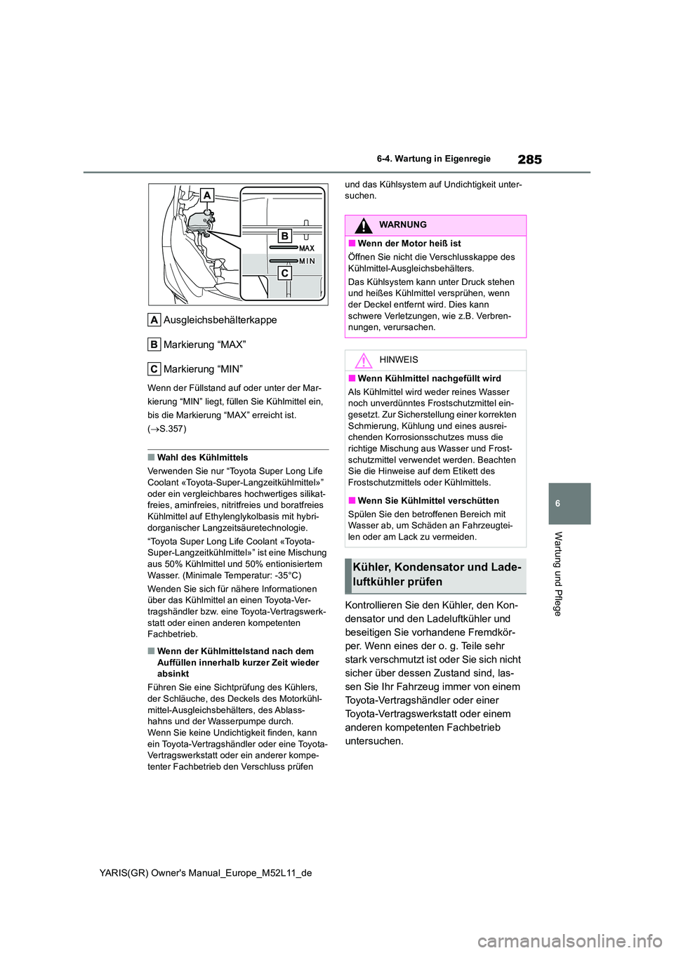 TOYOTA GR YARIS 2021  Betriebsanleitungen (in German) 285
6
YARIS(GR) Owners Manual_Europe_M52L11_de
6-4. Wartung in Eigenregie
Wartung und Pflege
Ausgleichsbehälterkappe 
Markierung “MAX”
Markierung “MIN”
Wenn der Füllstand auf oder unter der