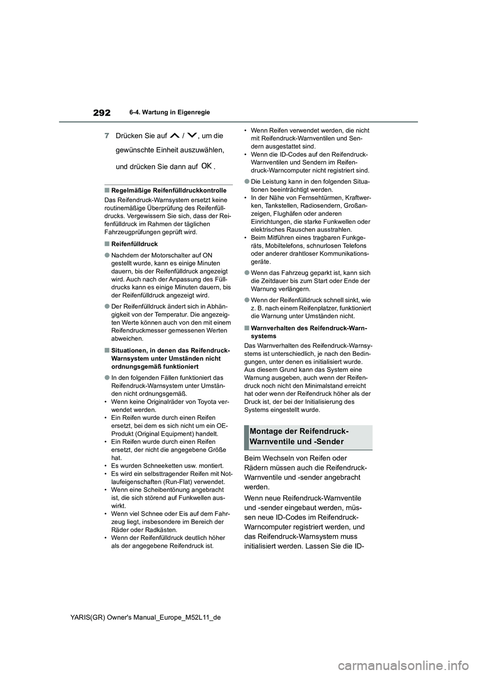 TOYOTA GR YARIS 2020  Betriebsanleitungen (in German) 292
YARIS(GR) Owners Manual_Europe_M52L11_de
6-4. Wartung in Eigenregie
7Drücken Sie auf   /  , um die  
gewünschte Einheit auszuwählen,  
und drücken Sie dann auf  .
■Regelmäßige Reifenfüll