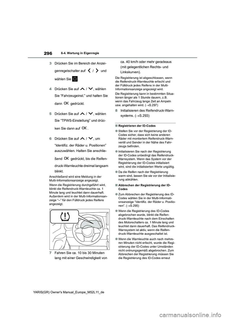 TOYOTA GR YARIS 2020  Betriebsanleitungen (in German) 296
YARIS(GR) Owners Manual_Europe_M52L11_de
6-4. Wartung in Eigenregie
3Drücken Sie im Bereich der Anzei- 
genregelschalter auf   /   und  
wählen Sie  . 
4 Drücken Sie auf   /  , wählen  
Sie 
