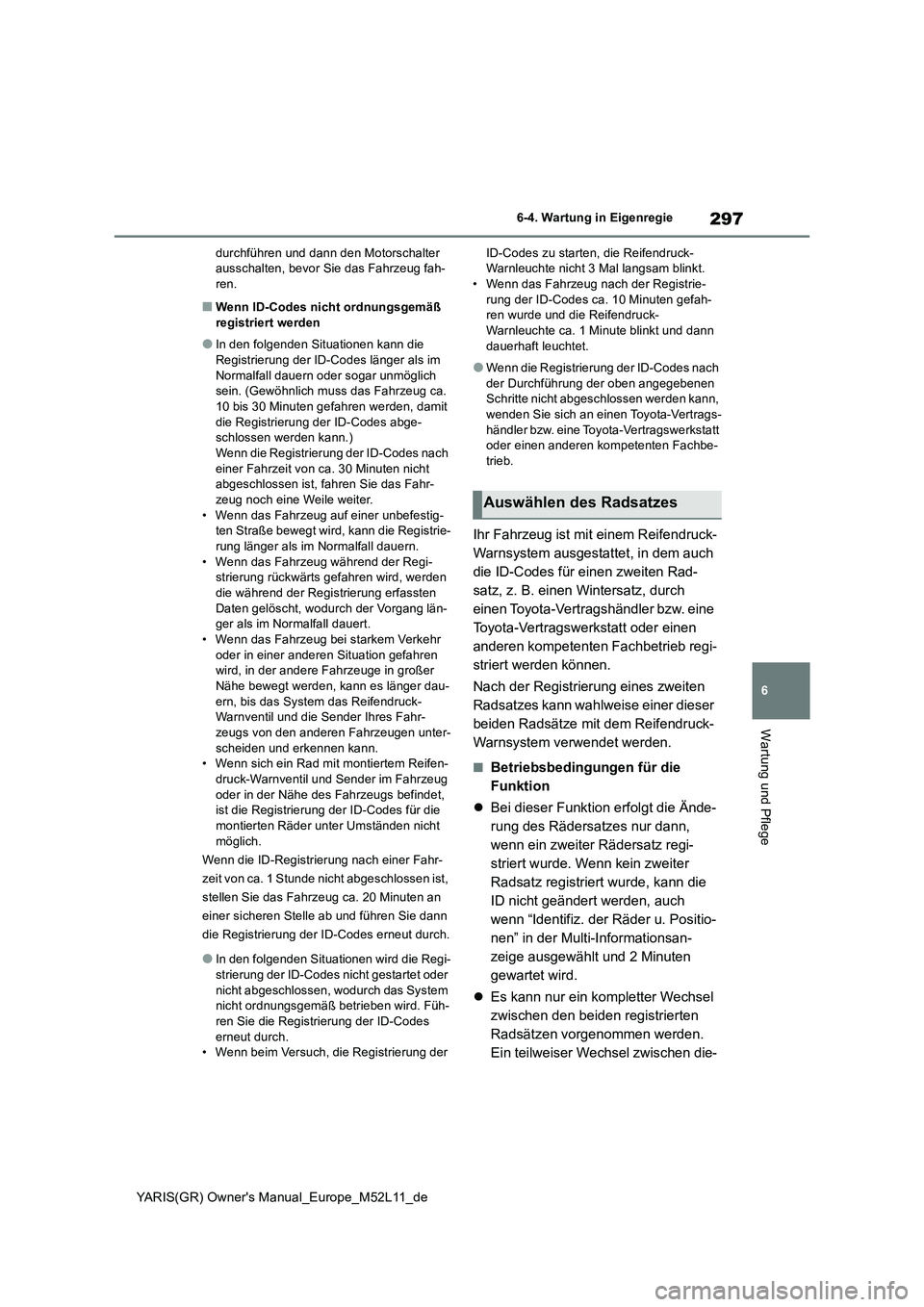 TOYOTA GR YARIS 2020  Betriebsanleitungen (in German) 297
6
YARIS(GR) Owners Manual_Europe_M52L11_de
6-4. Wartung in Eigenregie
Wartung und Pflege
durchführen und dann den Motorschalter  ausschalten, bevor Sie das Fahrzeug fah-ren.
■Wenn ID-Codes nic